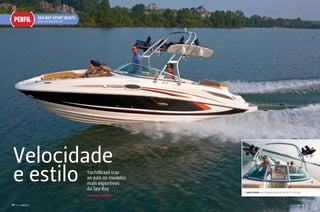 PERFIL

Sea Ray SpORT BOaTS
www.Yachtbrasil.com

Velocidade
e estilo

YachtBrasil traz
ao país os modelos
mais esportivos
da Sea Ray
Por Rafaella Malucelli

74

PERFILNÁUTICO

Os sports boats que chegam ao Brasil vão de 17 a 30 pés

PERFILNÁUTICO

75

 