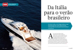 PERFIL

SeSSa CrUISer 44
www.sessamarine.com

Da Itália
para o verão
brasileiro
Um barco veloz, com design italiano e que
promete garantir muito lazer durante
a temporada de verão pelo litoral do Brasil
Por Rafaella Malucelli

A

nova Cruiser da Sessa Marine lançada
simultaneamente no Brasil e na Europa em
outubro de 2011, é um barco de médio porte com a
sofisticação de um grande iate de luxo. A proposta
tem no aproveitamento de espaço interno e na
navegabilidade confortável os pontos altos.
Depois de seis meses instalada em terras brasileiras em parceria
com a Intech Boating no estado de Santa Catarina, a empresa italiana
já colhe frutos e está em plena produção das cerca de 50 encomendas
que já possui para o próximo ano. A Cruiser 44 foi produzida no centro
de desenvolvimento da Sessa em Bérgamo, na Itália, mas já foi pensada
para o promissor mercado brasileiro com olhos no verão de 2012. j

86

PERFILNÁUTICO

PERFILNÁUTICO

87

 