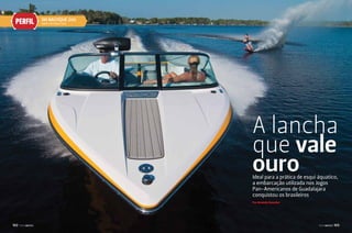 PERFIL

SkI NaUTIqUe 200
www.nautique.com

A lancha
que vale
ouro
Ideal para a prática de esqui áquatico,
a embarcação utilizada nos Jogos
Pan-Americanos de Guadalajara
conquistou os brasileiros
Por Amanda Kasecker

102

PERFILNÁUTICO

PERFILNÁUTICO

103

 