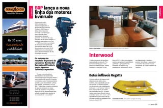Em parceria com a
fabricante japonesa
Tohatsu Corporation, a
Bombardier Recreational
Products (BRP) lança a
linha 2012 de motores
Evinrude, com destaque
para a atenção dada
aos motores de menor
potência. Os motores de popa
lançados são de quatro tempos e a
potência varia entre 3,5 e 15 HP.
A BRP percebeu a necessidade
do mercado e está apostando
nos motores abaixo de 15 HP.
Recentemente investiu US$ 15
milhões em novas instalações
para o desenvolvimento de alta
tecnologia da marca.

Os motores são
resultado da parceria da
canadense Bombardier
Recreational Produtcts
com a japonesa
Tohastsu Corporation
“Nossas concessionárias e
distribuidores do mundo todo
estavam buscando uma gama maior e
mais completa de motores Evinrude,
e o contrato com a Tohatsu permitirá
atender a essa necessidade”, afirma
José Boisjoli, presidente e CEO da
BRP. “Além disso, estamos confiantes
de que este aumento em nossa
oferta de produtos com potência
abaixo de 15 HP proporcionará uma
solução completa para atender às
necessidades do consumidor.”

120  PERFILNÁUTICO

Canal Náutico

Canal Náutico

Canal Náutico
Canal Esporte

BRP lança a nova
linha dos motores
Evinrude

Linha é impermeável e foi desenvolvida exclusivamente para o uso náutico

Interwood
A linha Interwood da Interfloor,
especializada em pisos de PVC,
foi desenvolvida para o meio
náutico e é imune a água, cupins,
umidades e manchas. Por ser

feita de PVC, é ideal para projetos
naúticos por garantir durabilidade,
qualidade e, principalmente,
facilidade na limpeza e na
manutenção. Resistente a  riscos,

sua higienização é simples e
prática. Além disso, é sustentável
e reciclável. Na cartela de cores
encontram-se 13 tons variantes de
madeira.

Botes infláveis Regatta
Os botes infláveis da Regatta estão
disponíveis em várias cores e
modelos, com capacidade para até
três pessoas. Os modelos podem
ser encontrados com comprimento
total entre 2 e 2,7 metros. Todos os
botes, independente do modelo,
são construídos em PVC. Os pisos
variam entre ripas e fibra de vidro e
os fundos variam entre chato e em V.
Os modelos levam de 360 a 500 kg
de carga e podem ser equipados com
motores de até 10 HP.

Construídos em PVC, botes podem carregar até 500kg

PERFILNÁUTICO 

121 

 