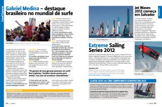 Jet Waves
2012 começa
em Salvador

Medina: Comecei a surfar com 8

Gabriel Medina comemora a vitória no Quiksilver Pro France 2011

A temporada 2011 do ASP World
Championship Tour (WCT), que
terminou com o 11° título de Kelly
Slater, também foi a temporada de
estreia do jovem talento brasileiro
Gabriel Medina. Natural de São
Sebastião (SP), Medina foi o mais
jovem brasileiro a ingressar no
seleto grupo da ASP World Title —
grupo que reúne os 36 melhores
surfistas do planeta.
Medina, porém, não sentiu a
pressão e surpreendeu com um surfe
explosivo e repleto de aéreos. Agora,
iniciando sua segunda temporada no
WCT, o jovem talento brasileiro quer
chegar ainda mais longe.
Confira a entrevista que Gabriel
Medina cedeu com exclusividade
para a Revista Perfil Náutico:
Perfil Náutico: Como foi lidar com essa
ascensão relâmpago na carreira?

Gabriel Medina: Gosto de surfar,

gosto de competir. As vitórias e
a credibilidade me servem como
incentivo.
PN: Acreditava que poderia vencer
etapas no seu ano de estreia no
Circuito Mundial?
Medina: Sempre acredito em mim.
Respeito meus adversários, mas
todo campeonato que eu entro é
para ganhar.

ou 9 anos e em um ano já estava
competindo. Aprendi muito, treinei
muito e com 13 anos as vitórias
começaram a vir. Meu ídolo sempre
foi o Mick Fanning e no Brasil
sempre me inspirei no Mineiro
(Adriano de Souza).
PN: Você já venceu baterias contra
atletas consagrados, como o melhor
do mundo Kelly Slater. Sente-se
preparado para disputar o título do
WCT?
Medina: Estou preparado assim
como todos os atletas da elite
também estão.
PN: Em uma recente entrevista,
Kelly Slater ressaltou que, por causa
da chegada de novos atletas no
WCT, novas manobras estão sendo
colocadas em prática e o critério
dos juízes pode estar mudando.
Como você avalia essa nova geração
que está buscando seu espaço no
Circuito Mundial?
Medina: Os garotos da nova geração
possuem um surfe bem explosivo.
Gostam de dar aéreos e os juízes
estão valorizando. Também temos

“Os garotos da nova geração possuem um surfe
bem explosivo. Também temos pontos para
evoluir, mas isso vai acontecer naturalmente.”
PN: Desde muito cedo você está
acostumado com as vitórias. Como
você começou no esporte e quais
são seus ídolos?

outros pontos para evoluir, mas isso
vai acontecer naturalmente, pois
a cada etapa vamos ganhar mais
experiência.

Calendário 2012 WCT
Bells Beach, Victoria, Austrália – 3 a 14 de abril; Rio de Janeiro, Brasil – 9 a 20 de maio; Tavarua/Namotu, Fiji – 3 a 15 de junho; Jeffreys Bay,
África do Sul – 11 a 21 de julho; Teahupoo,Taiarapu, Polinésia Francesa – 16 a 27 de agosto; Trestles, Califórnia, Estados Unidos – 16 a 22 de
setembro; South West Coast, França – 28 de setembro a 8 de outubro; Peniche, Portugal – 10 a 21 de outubro; Santa Cruz, Califórnia, Estados
Unidos – 2 a 12 de novembro; Banzai Pipeline, Oahu, Havaí – 8 a 20 de dezembro.

152  PERFILNÁUTICO

Brasil recebe o Extreme Sailing Series no fim de 2012

A Praia de Armação, na Bahia,
será o palco da estreia do Jet
Waves 2012. As atividades na praia
turística de Salvador começam
no dia 23 de março, com o treino
oficial, e se estendem pelo fim
de semana (24 e 25), quando
acontece a competição. Alguns dos
principais brasileiros na competição
são Tiago Geitens, Bruno Jacob e
Alessander Lenzi, o maior campeão
mundial das modalidades Freestyle
Profissional e Free Rider. j

Extreme Sailing
Series 2012

Depois de uma grande temporada em 2011, quando os italianos do Luna
Rossa se sagraram campeões, o Extreme Sailing Series entra em sua sexta
edição. A novidade para este ano é a etapa brasileira, programada para
novembro e dezembro, ainda sem local definido. Até o momento sete
equipes estão confirmadas: Alinghi (Sui), GAC Pindar (Gbr), Groupe
Edmond de Rothschild (Fra), Oman Air (Oma), Red Bull Sailing Team
(Aut), The Wave, Muscat (Oma), ZouLou (Fra).

Calendário 2012:

Qingdao, China (17 a 20 de abril); Istambul, Turquia (7 a 10 de junho);
Porto, Portugal (5 a 8 de julho); Cardiff, Inglaterra (24 a 27 de agosto);
Trapani, Itália (13 a16 de setembro); Nice, França (18 a 21 de outubro);
Brasil (29 de novembro a 2 de dezembro).

Alessander Lenzi é uma das atrações

Classe Soto 40 cria Campeonato Europeu em 2012
O encontro europeu anual de veleiros Soto 40, realizado em Valência, na Espanha,
revelou boas novidades para a classe. Foi decidida, de forma unânime, a criação
do Campeonato Europeu de Soto 40. A competição irá incluir regatas já existentes,
como a Copa del Rey Audi Mapfre.
O calendário do Campeonato Europeu de Soto 40 tem as seguintes datas:
Troféu Conde de Godo – 24 a 27 de maio, Barcelona; Sardinia Cup – 11 a 16
de junho, Porto Cervo; Copa del Rey – 18 a 21 de julho, Palma de Maiorca;
Copa Sotogrande – 10 a 13 de agosto, Sotogrande; Soto 40 European
Championship Finals – 19 a 22 de setembro, Valência.

PERFILNÁUTICO 

153 

Canal Esporte

Canal Canal Esporte
Esporte

Gabriel Medina - destaque
brasileiro no mundial de surfe

 