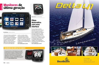 Canal Náutico

Canal Náutico
Canal Esporte

Monitores de
última geração
Quatro vezes mais brilho de tela

Piloto
Automático
com nova
interface
Alta definição e inúmeros atributos

A Raymarine lançou mundialmente
os monitores LED Hybridtouch
(teclado e touchscreen simultâneos)
de 9 e 12 polegadas e alta definição.
Os monitores possuem inúmeros
atributos, como operar radar
digital HD, possuir sonda interna
digital HD de segunda geração,
ter controle remoto Bluetooth

sem fios, comandar câmera
térmica Raymarine e músicas
de Smartphone Bluetooth pelo
touchscreen e ainda se conectar por
rede Wi-Fi com os iPads e iPhones
da Apple. Os três processadores dos
monitores dão velocidade inédita ao
equipamento.
www.marinexpress.com.br

Dos novos displays de piloto
automático P70 e P70R, o primeiro
vem com controle de rumo por
teclas e o segundo com controle de
rumo por botão giratório. Ambos
têm design atraente combinando
com os novos displays e7, e9 e e12.
Com tela LED colorida de 3,5” e nova
interface de uso, os displays facilitam
a visualização debaixo de luz solar.
As novidades ainda permitem
configurar várias visualizações de
telas diferentes dos dados disponíveis
na rede Seatalk NG.
www.marinexpress.com.br

Novidade em display de dados
O i70 é um lançamento mundial da Raymarine. Seu design
é combinado com e7, e9 e e12. O display de dados possui
tela LED colorida de 4 polegadas com dígitos de até 43 mm,
nova interface de uso e quatro vezes mais brilho de tela,
o que facilita a visualização sob o sol. Além de permitir
configuração de várias visualizações de telas diferentes,
exibe dados dos motores por conexão NMEA2000 e também
pode trabalhar como display repetidor das informações do
sistema AIS. www.marinexpress.com.br

162  PERFILNÁUTICO

PERFILNÁUTICO 

163 

 