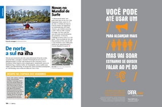 Prova de canoagem do Multisport Brasil

De norte
a sul na ilha
Mais de cem aventureiros de todo o país enfrentaram 90 km de corrida,
mountain bike e canoagem, cruzando Florianópolis de sul a norte no
Multisport Brasil. O evento, que aconteceu no dia 17 de março, teve o
brasiliense Arthur Siqueira como campeão geral, completando a prova em
8h08min27seg, e Andréia Coelho, de Florianópolis, como a mulher mais
rápida, com 10h17min47seg. No mesmo dia, outros 150 atletas participaram
do Trail Running, uma corrida em trilhas de 5 km e 9 km.

“O Maracanã do Surfe” será
palco mais uma vez do Coca-Cola
Saquarema Prime, entre 21 e 27
de maio. A reedição da etapa na
Praia de Itaúna, em Saquarema,
foi confirmada pela ASP South
America, que também anunciou
o ASP 3-Star no Chile, na praia
El Gringo, em Arica, que tem
uma das ondas mais desafiadoras
do continente. O Arica Pro
Challenge acontece entre 12 e 17 de
junho.  Outra novidade de 2012 são
duas estreias no Peru: uma do ASP
6-Star feminino e uma válida pelas
seletivas sul-americanas para o
Circuito Mundial Pro Junior. S

VOCÊ PODE

Canal Esporte

Canal Esporte
Canal Esporte

Novas no
Mundial de
Surfe

ATÉ USAR UM
PARA ALCANÇAR MAIS

MAS VAI SOAR
ESTRANHO SE QUISER

Em maio tem Coca-Cola Saquarema
Prime em Saquarema

FALAR AO PÉ DO

Desafio na Chapada dos Veadeiros
Serras, vales, cânions, cavernas,
trilhas, matas fechadas,
paredões e muita água. Assim
será o dia a dia dos atletas que
participarão do Ecomotion Pro
2012, entre os dias 11 e 20 de
maio na Chapada dos Veadeiros
(GO). Mais de 40 quartetos
de diversas partes do mundo
enfrentarão em seis dias 339 km
de mountain bike, 168 km de
trekking, 149 km de canoagem
e 1 km de técnicas verticais,
totalizando 657 km de prova.

186  PERFILNÁUTICO

Escolha uma agencia
que é um canal direto
com os seus clientes
EVENTOS CORPORATIVOS / AÇÕES PROMOCIONAIS
INCENTIVO DE VENDAS / PROGRAMAS DE FIDELIDADE
TRADE MKT / PROJETOS CULTURAIS INCENTIVADOS
PUBLICIDADE E DESIGN / WEB E REDES SOCIAIS

Grupo CANAL/com

41 3331.8300 - Curitiba-PR
www.grupocanal.com.br
PERFILNÁUTICO 

187 

 