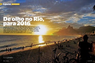 Especial

Rio de Janeiro

De olho no Rio,
para 2016

ALEXANDRE MACIEIRA

Cidade de passado nobre, belezas naturais estonteantes
e um grande berço de cultura, o Rio de Janeiro tornou-se
uma verdadeira vitrine para o mundo, ao ser escolhido
para sediar megaeventos como a Rio+20, a final da Copa
do Mundo 2014 e as Olimpíadas 2016 Por Liz Boggiss

Pôr do sol na Praia de Ipanema

20  PERFILNÁUTICO

PERFILNÁUTICO 

21 

 
