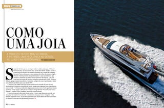 PERFIL

PRINCESS 85
www.princessyachts.com

Como
uma joia
A Princess Yatchs traz ao Brasil
a 85 Fendi, uma peça única no design,
no luxo e na performance Por Amanda Kasecker

S

uspiros. Foi isso que se ouviu por todos os lados assim que a Princess
85 foi lançada, no início deste ano, no Rio Boat Show. Pudera. O iate é
a única peça no Brasil e no mundo e promete ser o sonho de consumo
de todos. Para os homens, a nova menina dos olhos do estaleiro inglês
Princess Yatchs promete alta performance. E para as mulheres, que
sempre se sentiram um pouco out do universo dos barcos, a 85 vem
com uma decoração de interior completa assinada pela Fendi. A marca
italiana agrega roupas masculinas e femininas, artigos de couro e perfumes, e ainda
uma linha de produtos para casa desde 1989.
A parceria, que reflete uma das atuais tendências do mundo do luxo de unir
montadoras e estaleiros com grifes de moda, surgiu após algumas boas experiências
com a Fendi. “A Princess tinha feito algumas parcerias com a Fendi que foram muito
positivas, então surgiu a ideia de ter um barco integralmente decorado pela marca
italiana”, explica Vasco Trindade, diretor da Princess Brasil.
E esta nova parceria deu mais do que certo. O barco, que demorou cerca de um
ano para ser totalmente projetado, é realmente uma peça única e singular. Cada
detalhe, segundo Vasco, foi tão bem planejado que ficaria difícil até fazer uma outra
85 idêntica a esta que está desfilando pelo país. j

76  PERFILNÁUTICO

PERFILNÁUTICO 

77 

 