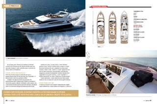 PRINCESS 85

Especificações técnicas
Comprimento total:
25,68 m
Boca:
6,3 m
Calado:
1,65 m
Capacidade de combustível:
8.400 L
Capacidade de água:
1.500 L

Comprimento total: 25,68 m

PERFIL

Motores a diesel:
MTU 12V 2.000 M93:
2 x 1.822 HP
Velocidade:
26-28 nós
Caterpillar C32 Acert:
2 x 1.825 HP
Velocidade:
26-28 nós
Caterpillar C32 Acert:
2 x 1.925 HP
Velocidade:
28-30 nós

Boca: 6,3 m

Um barco exclusivo, para homens e mulheres

De acordo com o diretor do estaleiro no Brasil,
os barcos da Princess já são desenvolvidos para um
mercado tropical, o que contribui para o sucesso da
marca entre os brasileiros.
	

O encanto do duplo F

Pelo luxo da decoração se entende por que o
projeto durou mais de um ano para ser concluído. O
diferencial é visível ao primeiro olhar.
O duplo F do logo da Fendi está presente em
praticamente toda a embarcação, desde os estofados e
móveis das quatro cabines, incluindo a suíte máster, até
a decoração da sala de jantar para oito pessoas, da sala de
estar e os móveis do deque da embarcação de 85 pés.

Quanto às cores, os tons claros, como marfim,
pérola e areia, foram os eleitos para compor o visual
das áreas internas do iate, enquanto as cores mais
escuras, como o café, o preto e o cinza, aparecem em
um ou outro acessório, arrematando com discreta
elegância o projeto do badalado estilista alemão Karl
Lagerfeld. Já na parte externa, o azul-marinho e o
branco destacam-se e dão o clima navy da decoração.
Como opcionais, o dono deste luxuoso barco pode
ainda ter até as roupas de cama da famosa grife italiana.

Veio para ficar

A Princess Yatchs é um estaleiro originalmente inglês,
onde também fica a única fábrica da empresa. A marca j

Como opcionais, o dono deste luxuoso barco pode
ainda ter até roupas de cama da famosa grife italiana
80  PERFILNÁUTICO

Painel de controle do flybridge, tecnologia e plena visibilidade

PERFILNÁUTICO 

81 

 