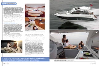 PERFIL

ESTALEIRO BENETEAU

O modelo, como a maioria da sua linha, possui
grandes janelas panorâmicas, o que pode ser traduzido
por muita iluminação natural e circulação de ar.  Com
um confortável pé-direito de dois metros e cama king
size, as duas cabines com janelas panorâmicas e um
salão conversível em camarote comportam um total de
seis pessoas para pernoite.
Todo o acabamento é de madeira Alpi, com
diferentes opções de coloração e os cascos nas cores
cinza-relâmpago, vermelho-rubi e azul-aço são
escolhidos pelo cliente. Os tecidos dos revestimentos
são exclusivos e importados. Como opcional, o modelo
pode vir com radar digital, piloto automático exclusivo
e sistema de segurança VHF AIS.

Flyer Gran Turismo 34

 A surpresa do seu interior espaçoso é o que chama
a atenção neste modelo de 34 pés, desenhada por P.
Andreani com seu sofisticado e inconfundível toque
italiano. A embarcação têm dois espaços distintos
de cabine, opção de madeira laminada tipo Parquet
Mahogany (avemelhada) ou tipo Wéngé  blondoak (amarelada) e possui todos os equipamentos
necessários para um agradável cruzeiro com a família
ou com os amigos.
 Nessa lancha de 34 pés, o espaço interior é
otimizado.  São dois espaços para acomodações de
dormir com 1,95 metro de altura, uma solução única
para esse tamanho de embarcação.  Além da suíte
máster e do camarote com duas camas de solteiro,

Solário de proa da Flyer Gran Turismo 38

Espaço interno do modelo de 38 pés

o salão, com o teto solar retrátil fechado e a mesa de
centro abaixada, transforma-se em um quarto de casal.  
O cockpit dispõe de inúmeros equipamentos
funcionais, como: um  grande salão em formato de “U”,
que pode ser convertido em solário, além do excelente
espaço gourmet, com cristaleira, icebox, lixeira
ecológica. Na popa fica a churrasqueira elétrica.
 Esta lancha permite que o cliente escolha entre
dois motores Volvo Diesel D3 200 HP ou dois motores
a gasolina Volvo 5.7 GIDPS de 300 HP que oferecem
maior aceleração.  Fácil de manobrar, a Flyer GT 34
vem com propulsão Stern Drive e  joystick, ambos
de fábrica. A linha Flyer Gran Turismo é o resultado
da busca incessante da Beneteau pelo desempenho
superior, navegabilidade, conforto e estilo no segmento
de lanchas. Inspirado no mundo dos carros esportivos,
a empresa teve a colaboração do designer italiano de
renome mundial, Pierangelo Andreani para criar uma
série lanchas com linhas modernas, poderosas, no estilo
esporte clássico.j

A Beneteau pretende construir uma segunda fábrica
com capacidade 10 vezes maior do que a atual
90  PERFILNÁUTICO

Convés integrado com a praça de popa na Flyer Gran Turismo 34

PERFILNÁUTICO 

91 

 