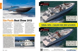 Canal News
Canal Esporte
Bellagio 54, nova linha da Cimitarra em parceria com o estaleiro italiano Rio Yachts

São Paulo Boat Show 2012
Em setembro tem São Paulo Boat
Show. O mais importante salão
náutico do ano chega a sua 15ª
edição em 2012. Será realizado entre
28 de setembro e 3 de outubro,
exatamente o período em que se
registra um grande aquecimento de
vendas no setor.
Considerado o maior salão
indoor da América Latina, esse ano
o evento terá proporções ainda
maiores, aproveitando o espaço
de 40 mil metros quadrados e sete
pavilhões do Transamérica Expo

Center, que cresceu 25% em relação
a 2011 e conta agora com 3.900
vagas de estacionamento.
As principais novidades e
oportunidades de negócios do
mercado náutico estarão esperando,
de acordo com a previsão dos
organizadores, a visita de 40 mil
pessoas que, atraídas por mais
de 200 embarcações e acessórios
náuticos, 150 expositores, áreas
de alimentação e pelo Espaço dos
Desejos, deverão visitar o salão
durante seis dias.

Entre os estaleiros e
representantes, neste ano o salão
terá áreas separadas para os
nacionais e para os estrangeiros,
que apresentarão seus barcos
consagrados, as novidades e os
lançamentos para o verão brasileiro.
A próxima edição a Perfil Náutico
traz uma reportagem especial
sobre os principais lançamentos
da temporada 2012/2013, muitos
deles que serão mostrados ao
público pela primeira vez no São
Paulo Boat Show 2012. S

A bordo do Paraty em Foco
Paraty (RJ) vai receber dezenas de
fotógrafos na oitava edição do Paraty em
Foco, evento que acontece entre os dias
26 e 30 de setembro. Para embarcar no
festival, a Photo Travel, escola de fotografia
de Ary Amarante, em parceria com o
Atlantis Enterprise, preparou um passeio
especial a bordo de um catamarã de 75
pés que conta com oito suítes privativas e
climatizadas. A embarcação, que costuma
levar mergulhadores para viagens focadas
na atividade debaixo d’água, desta vez vai
mudar o roteiro e a fotografia será o tema
também no Enterprise, que sediará eventos
durante os dias do festival.

20  PERFILNÁUTICO

Passeio especial no Atlantis Enterprise

PERFILNÁUTICO 

21 

 