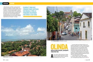 ESPECIAL

REFENO

visitar dois locais. O primeiro, a loja do artista de
cordel Severino Borges, que produz xilogravuras
utilizadas na produção de camisetas, bolsas, azulejos
decorativos, entre outras peças originais e únicas. E,
o segundo, o restaurante Maria Bonita. No segundo
piso, é lá que você deve almoçar. Na verdade é quase
um boteco, com poucas mesas espremidas numa
das antigas celas, com suas toalhas de plástico e
cozinha minúscula, mas com uma comida regional
absolutamente divina. Peça um ossobuco chamado
regionalmente de Chambaril. Um achado.

Olinda é uma das
cidades mais antigas
do Brasil e por lá
podemos respirar
história e cultura

Uma das famosas ladeiras por onde passa o carnaval

Olinda

Bem ao lado de Recife, suficiente
para ir de táxi

Recife ao fundo, vista de Olinda

34  PERFILNÁUTICO

A

s casas, igrejas e ladeiras históricas de Olinda
formam um conjunto arquitetônico colonial
declarado Patrimônio Histórico e Cultural da
Humanidade pela Unesco, em 1982.

É uma das cidades mais antigas do Brasil e por lá
podemos respirar história e cultura. Olinda passou por
uma invasão holandesa, e já foi capital de Pernambuco,
numa época que suas casas assobradadas tinham
dobradiças de bronze e as igrejas chaves de ouro e
dobradiças de prata nas portas. Hoje é famosa pelo
carnaval com os famosos bonecos de Olinda, o frevo
e o maracatu. E também pelas lojas e pelo artesanato.
Muitos artistas têm seus ateliês por lá, que somados às
pousadas e repúblicas estudantis emprestam ao centro
velho um charme especial e boêmio.
A visita também deve ser demorada e incluir
os conventos, igrejas e museus, como o Museu de
Arte Contemporânea que abriga um acervo com os j
PERFILNÁUTICO 

35 

 