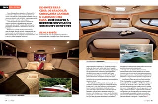 Capa ÁREA íntima
Outro destaque desta categoria é a Phantom 300,
considerada o maior sucesso comercial da Schaefer
Yachts, com mais de 1,2 mil unidades vendidas. Com pédireito na cabine de 1,80 m, o luxo – marca registrada da
Schaefer Yachts – permeia todo o projeto.
“Tudo foi pensado para oferecer o máximo de
conforto, potência e navegabilidade para uma
embarcação deste perfil”, explica Márcio Schaefer,
proprietário da empresa e projetista dos barcos da
Schaefer.
Neste barco, Schaefer projetou uma cama de
casal na cabine, além de um sofá-cama que pode ser
transformado em outra cama para duas pessoas. A
Phantom 300 pode ser equipada com motores entre 240
e 380 HP e possui tanque de 300 litros.

De 40 pés para
cima, os barcos já
começam a ganhar
o clima de uma
casa, com direito a
receber convidados
com muito conforto
De 40 a 49 pés

Com mais de 30 anos de experiência projetando e
construindo iates, o estaleiro Aqua Yachts apresenta

Fino acabamento da Intermarine 42

Cuidado nos detalhes da Aqua 400 HT

54  PERFILNÁUTICO

nesta categoria a Acqua 400 HT. A lancha foi eleita a
melhor de 38 a 40 pés, no Rio Boat Show. Segundo
Paulo Roberto Leite, diretor-industrial da Aqua Yachts,
um dos motivos pelo prêmio foi o aproveitamento
da cabine interna, que foi concebida após longas
pesquisas de mercado junto aos usuários. “Partindo
destas informações, a equipe de projetos da Aqua
Yachts incorporou um novo conceito de interior, com
inovações que certamente atendem às necessidades dos
clientes no Brasil.”
A amplitude da cabine, grande preocupação dos
estaleiros, é possível graças a um conjunto de fatores:
o salão com 2,10 m de pé-direito e com iluminação
natural a partir de uma ampla claraboia no teto,
porta mais larga, vigias laterais e dois vidros laterais
blindados, com um metro quadrado de área. No
entanto, Leite destaca como a maior sacada do projeto
a integração total entre salão, cozinha e cabine de proa
que, por meio de painéis deslizantes e acionadores

hidráulicos, transforma este grande salão com um sofá
para oito pessoas em dois ambientes.
Ou seja, trata-se de uma cabine reversível,
transformando parte da sala de estar em um quarto,
contando com um sofá que se ergue automaticamente
para completar a cama e uma divisória completamente
embutida. A solução otimiza bastante o espaço útil da
embarcação e adapta-se aos diversos perfis de usuários.
“Nele temos a cabine de proa com cama queen size,
TV de 32 polegadas, ar-condicionado com comando
independente de 16.000 BTUs, 1.200 litros de espaço em
armários, pé-direito de 1,90 m e além disso, um salão
com sofá para quatro pessoas, mesa de centro, cozinha
com micro-ondas, geladeira, pia com água quente e fria,
adega, cafeteira Nespresso, ampla bancada de trabalho,
com gavetas e 500 litros de espaço em armários, todos
com iluminação automática, forração antirruídos e
amortecedores hidráulicos bidirecionais para impedir
vibrações durante a navegação”, explica Leite. j
PERFILNÁUTICO 

55 

 