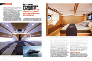 Capa ÁREA íntima
também soluções desenvolvidas pela Intermarine que
resultaram em vários ambientes confortáveis, práticos,
requintados e muito luminosos.
As amplas janelas proporcionam máxima iluminação
natural e uma vista privilegiada do mar em todos
os ambientes. Com 13,7 m de comprimento total, a
42 acomoda quatro pessoas para pernoite, mais um
tripulante, se o proprietário preferir uma cabine de
marinheiro opcional no lugar de um paiol na popa.
Localizada no deque inferior, a bombordo (à
esquerda), a cozinha da 42 é prática e muito arejada.
Possui geladeira de 240 litros, cooktop de duas bocas,
pia, bancada de trabalho, diversos armários e gavetas e
é iluminada pelas amplas janelas do salão e do costado.

Vale tudo
para conseguir
o glamour e o
conforto que os
clientes – e seus
bolsos – esperam
encontrar
No deque inferior, a suíte máster fica na proa e a suíte
de convidados à meia-nau, a boreste (à direita). A suíte
máster possui cama de casal, amplos armários e grandes

Linhas da Intermarine 60 combinam elegância e ousadia

Estilo futurista da Ventura 410

58  PERFILNÁUTICO

janelas com vista para o mar. Seu banheiro, além de
elegante, é bastante espaçoso e possui box fechado e
separado, um diferencial em barcos desta categoria.
A suíte de hóspedes possui duas camas de solteiro, que
podem ser convertidas em cama de casal, e grande janela
com vista para o mar. O banheiro, funcional e elegante,
possui acesso também pelo corredor do deque inferior.
A V410 Premium representa um marco para o
estaleiro Ventura. Lançado no Rio Boat Show 2012,
este barco é um projeto da Yamaha Motors Company
fabricado na Ásia, na Europa e agora no Brasil, pela
Ventura Marine. Para fabricar a V410 Premium, a
Ventura construiu uma nova fábrica com 5 mil metros
quadrados, para se encaixar nas diretrizes estabelecidas
pela Yamaha para garantir seu padrão de qualidade. 
O barco possui dois camarotes, sendo um máster
e um à meia-nau, além de banheiro. Logo na entrada
do salão, o barco possui cozinha integrada à sala,

para atender também a praça de popa. De acordo
com o estaleiro, o projeto deste barco levou em conta
principalmente o design, que é completamente
diferente de qualquer outro barco existente no Brasil.
Imponente, pomposa e robusta, a V410 é admirada
por onde passa. O projeto prima pela estética e pelo
desempenho da embarcação.
O barco possuiu itens que o tornam confortável e
funcional, sendo de série aparelho de som, TV, DVD,
geladeira, micro-ondas, adega, etc. Neste barco são
utilizados os mais diversos tipos de materiais, como
madeira, inox, Corian, acrílico e vidro.

De 50 a 60 pés

As lanchas dessa categoria são a partir de 15 metros.
E dentro disso a Astondoa Fly 52 é um barco que tem
características um pouco diferenciadas. A lancha possui
em seu andar de baixo três cabines e uma cozinha j
PERFILNÁUTICO 

59 

 