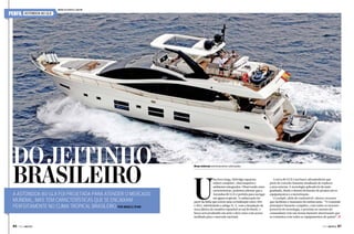 PERFIL

ASTONDOA 80 GLX

www.astondoa.com.br

Do jeitinho
brasileiro
A Astondoa 80 GLX foi projetada para atender o mercado
mundial, mas tem características que se encaixam
perfeitamente no clima tropical brasileiro Por Angelo Sfair

86  PERFILNÁUTICO

Áreas externas extremamente valorizadas

U

ma boca larga, flybridge espaçoso,
solário completo, churrasqueira e
ambientes integrados. Observando estas
características, podemos afirmar que a
Astondoa 80 GLX é perfeita para navegar
em águas tropicais. A embarcação faz
parte da linha que sofreu uma revitalização entre 2011
e 2012, substituindo a antiga 76. E, com a instalação da
nova fábrica do estaleiro espanhol no sul do Brasil, o
barco será produzido em série e deve estar com acesso
facilitado para o mercado nacional.

A nova 80 GLX é um barco ultramoderno que
parte do conceito bastante atualizado de explorar
a área externa. A tecnologia aplicada foi da mais
graduada, desde o desenvolvimento do projeto até os
equipamentos e a motorização.
O cockpit, além de confortável, oferece recursos
que facilitam o manuseio da embarcação. “O comando
principal é bastante completo, com todos os recursos
possíveis de tecnologia, e próximo ao assento do
comandante tem um mouse bastante interessante que
se comunica com todos os equipamentos do painel”, j
PERFILNÁUTICO 

87 

 