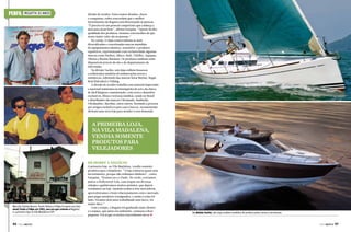 PERFIL

REGATTA 30 ANOS

divisão de tecidos. Entre tantos desafios, riscos
e conquistas, todos concordam que o melhor
investimento da Regatta está direcionado às pessoas.
“É preciso ter um pessoal competente que conheça a
área para atuar bem”, afirma Furquim. “Apesar da alta
qualidade dos produtos, estamos convencidos de que
nosso maior valor são as pessoas.”
No varejo, 11 lojas comercializam as mais
diversificadas e conceituadas marcas mundiais
de equipamentos náuticos, acessórios  e produtos
esportivos, representando com exclusividade algumas
marcas como Harken, Jabsco, Rule, Teleflex, Aquapac,
Obrien e Marine Bussines. Os produtos também estão
disponíveis através do site e do departamento de
televendas.
Na divisão Yachts, seis lojas exibem luxuosos
e sofisticados modelos de embarcações novas e
seminovas, sobretudo das marcas Sessa Marine, Regal,
Real (Salvador) e Fishing.
A divisão de tecidos trabalha com material importado
e nacional resistentes às intempéries do sol e da chuva,
de fácil limpeza e manutenção, com cores e desenhos
exclusivos, fibras e texturas inéditas, sendo no Brasil
o distribuidor das marcas Ultrasuede, Sunbrella,
Ultraleather, Batyline, entre outros. Sentindo a procura
por artigos exclusivos para casa e barcos, recentemente
abriram uma nova loja para atender a esta demanda.

A primeira loja,
na Vila Madalena,
vendia somente
produtos para
velejadores
De hobby a negócio

Marcelo Galvão Bueno, Paulo Veloso e Felipe Furquim em foto
atual; Paulo e Felipe em 1982, ano em que criaram a Regatta;
e a primeira loja na Vila Madalena (SP)

96  PERFILNÁUTICO

A primeira loja, na Vila Madalena, vendia somente
produtos para velejadores. “A loja começou quase sem
investimento, porque não tínhamos dinheiro”, conta
Furquim. “Éramos eu e o Paulo. No verão, corríamos
juntos a Hollywood Vela, com etapas em diversas
cidades e ganhávamos muitos prêmios, que depois
vendíamos na loja. Quando acabava esta mercadoria,
aproveitávamos o bom relacionamento com o mercado
para pegar produtos consignados, e assim a coisa foi
indo. Ficamos dois anos trabalhando sem lucro, foi
muito duro.”
Com o tempo, a Regatta foi ganhando mais clientes
e o espaço, que antes era suficiente, começou a ficar
pequeno. Foi aí que os sócios concordaram em se j

Na divisão Yachts, seis lojas exibem modelos de embarcações novas e seminovas

PERFILNÁUTICO 

97 

 