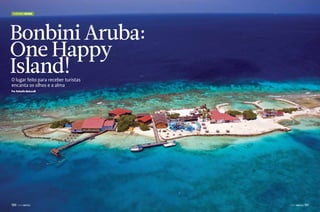 Turismo Aruba

Bonbini Aruba:
One Happy
Island!
O lugar feito para receber turistas
encanta os olhos e a alma
Por Rafaella Malucelli

130  PERFILNÁUTICO

PERFILNÁUTICO 

131 

 