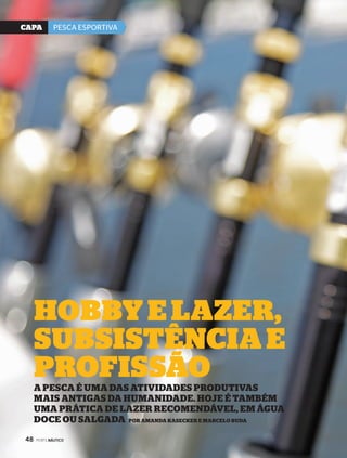 CaPa PESCA ESPORTIVA 
hobby e lazer, 
subsistênCia e 
Profissão 
A PescA é umA dAs AtividAdes ProdutivAs 
mAis AntiGAs dA humAnidAde. hoje é tAmbém 
umA PráticA de lAzer recomendável, em áGuA 
doce ou sAlGAdA Por AmAndA KAsecKer e mArcelo budA 
48 PERFILNÁUTICO 
48 PERFILNÁUTICO 
 