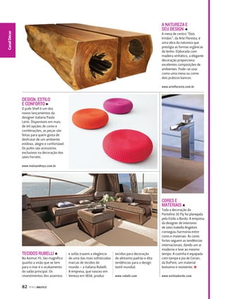DESIGN, ESTILO 
E CONFORTO X 
O pufe Shell é um dos 
novos lançamentos da 
designer italiana Paola 
Lenti. Disponíveis em mais 
de 60 opções de cores e 
combinações, as peças são 
feitas para quem gosta de 
desfrutar de um ambiente 
estiloso, alegre e confortável. 
Os pufes são acessórios 
exclusivos na decoração dos 
iates Ferretti. 
www.toolsandtoys.com.br 
82 PERFILNÁUTICO 
CaCnaanla Dl éEcspoor rte 
CORES E 
MATERIAIS Y 
Toda a decoração da 
Portofino 35 Fly foi planejada 
pela Estilo a Bordo. A empresa 
da designer de interiores 
de iates Isabella Angeloni 
conseguiu harmonia entre 
cores e materiais. As cores 
fortes seguem as tendências 
internacionais, dando um ar 
moderno e leve ao mesmo 
tempo. A cozinha é equipada 
com tampa e pia de Corian, 
da DuPont, um material 
levíssimo e resistente. S 
www.estiloabordo.com 
TECIDOS RUBELLI Y 
Na Azimut 70, tão magnífico 
quanto a visão que se tem 
para o mar é o acabamento 
do salão principal. Os 
revestimentos dos assentos 
e sofás trazem a elegância 
de uma das mais sofisticadas 
marcas de tecidos do 
mundo – a italiana Rubelli. 
A empresa, que nasceu em 
Veneza em 1858, produz 
tecidos para decoração 
de altíssimo padrão e dita 
tendências para o design 
textil mundial. 
www.rubelli.com 
A NATUREZA E 
SEU DESIGN W 
A mesa de centro “Dois 
Irmãos”, da Arte Floresta, é 
uma obra da natureza que 
prestigia as formas orgânicas 
do lenho. Elaborada com 
madeira vinhático, a elegante 
decoração proporciona 
excelentes composições de 
ambientes. Pode-se usar 
como uma mesa ou como 
dois práticos bancos. 
www.artefloresta.com.br 
 