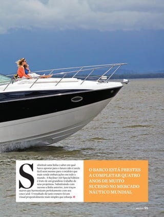 PERFILNÁUTICO 103 
A ssim como um carro esportivo, 
a Portofino 35 Fly com certeza 
irá chamar a atenção pelos 
mares por onde navegar. A 
comparação não é uma mera 
coincidência: seu design foi 
inspirado nos superesportivos 
italianos de quatro rodas, como 
a Lamborghini Aventador. As semelhanças não se 
limitam apenas ao visual. A Portofino 35 Fly comporta 
-se como um verdadeiro velocista. j 
POR FORA, 
ALÉM DO DESIGN 
ESPORTIVO, 
O DESTAQUE É 
O FLYBRIDGE 
 