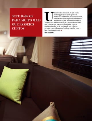 U
ma embarcação de 35, 36 pés é uma
ótima opção para quem quer um
primeiro e verdadeiro barco de cruzeiro,
sem ter os custos de gestão de um barco
maior que 40 pés. Nesta edição a Perfil
Náutico traz opções de marcas e modelos diferentes
que, compactos, mas bem planejados, trazem
conforto similar ao de um grande iate. Aberta,
fechada, com flybridge ou hardtop, escolha a sua e
boa viagem além-mar.
SETE BARCOS
PARA MUITO MAIS
QUE PASSEIOS
CURTOS
Por Leo Suzuki
PERFILNÁUTICO  55
 
