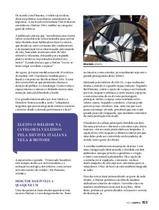 De acordo com Pimenta, o veleiro já recebeu
diversos prêmios e excelentes comentários da
imprensa. A revista de vela italiana Vela & Motore
considerou o Dufour 500 o melhor na categoria
geral de veleiros.
A publicação afirma que “nos últimos anos foram
vários os modelos de vela orientados para cativar
uma clientela mais habituada ao barco a motor,
que devido ao custo crescente dos combustíveis
e da manutenção foi se interessando pelo mundo
da vela, buscando assim um estilo de vida
cômodo e relaxante, deixando para segundo
plano a estética e as prestações dos barcos a
motor”. E ainda destaca que a Dufour “focou-se
neste target e evoluiu a espécie”.
Até agora, já foram vendidos mais de 30 veleiros
do modelo 500. O primeiro vendido para o
Brasil é o exposto no Rio Boat Show 2013. E uma
das características que prometem chamar a
atenção do público é o seu design. O jeito como o
espaço interno e externo é definido oferece uma
sensação única de liberdade a bordo.
E os grandes interessados por esse veleiro, a
Descobre Ventos acredita, serão “velejadores
exigentes que procurem grande conforto exterior
e interior aliado à elevada performance e luxo”.

ELEITO O MELHOR NA
CATEGORIA VELEIROS
PELA REVISTA ITALIANA
VELA & MOTORE

A expectativa é grande. “O mercado brasileiro
está sempre atento aos novos modelos e à
evolução tecnológica dos veleiros, com certeza
será um sucesso de vendas”, diz Pimenta,
otimista.

Design de dar inveja a
qualquer um
Uma das palavras mais citadas quando se fala
na nova Dufour é o seu design moderno. Tanto

Liberdade a bordo

no interior, como exterior, provavelmente seja este o
grande protagonista desse veleiro.
Iniciando pelo interior do 500 GL, o que realmente
chama a atenção é o grande espaço interno. Segundo
Rui Pimenta, existe a opção de o espaço ser formado
por três ou quatro cabines e a suíte máster, espaçosa
e com uma cama de casal como personagem
principal, utiliza o espaço como nenhum outro
veleiro ousou. Segundo o estaleiro, o layout pode
parecer pouco ortodoxo, mas, uma vez que você
passe um tempo a bordo, perceberá que este é um
grande passo de vanguarda, que nenhum construtor
de outra produção tem usado.
O banheiro da cabine principal é dividido em dois.
Em uma parte fica o chuveiro e em outra a pia, desta
maneira, oferece mais praticidade aos hóspedes. A
opção de ter três ou quatro cabines acontece porque
uma delas pode ser convertida em lavanderia, de
acordo com o gosto do cliente.
A cozinha também tem seu próprio charme. Com
uma configuração diferenciada, é dividida em dois
ambientes: um que prioriza a geladeira e o fogão,
e outro com armários planejados. Há a opção de
a cozinha já vir equipada, com micro-ondas e
ainda máquina de café expresso, um mimo para os
velejadores. O bar do barco já está também integrado
ao salão.
Para dar um ar mais personalizado ao gosto de cada
cliente, a Dufour permite a escolha da madeira
utilizada no interior do veleiro. Carvalho claro ou
madeira moabi mais escura estão na lista. Além
disso, podem ser personalizados os layouts e os itens
de decoração.
PERFILNÁUTICO 

103

 