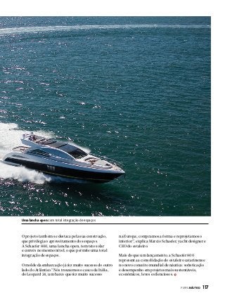 Uma lancha open com total integração de espaços

O projeto também se destaca pela sua construção,
que privilegia o aproveitamento dos espaços.
A Schaefer 800, uma lancha open, tem teto solar
e convés no mesmo nível, o que permite uma total
integração de espaços.
O molde da embarcação já fez muito sucesso do outro
lado do Atlântico.“Nós trouxemos o casco da Itália,
do Leopard 24, um barco que fez muito sucesso

na Europa; compramos a forma e reprojetamos o
interior”, explica Marcio Schaefer, yacht designer e
CEO do estaleiro.
Mais do que um lançamento, a Schaefer 800
representa a consolidação do estaleiro catarinense
no novo conceito mundial de náutica: sofisticação
e desempenho em projetos mais sustentáveis,
econômicos, leves e silenciosos.
PERFILNÁUTICO 

117

 