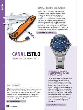 Estilo

Companheiro dos aventureiros
A marca suíça Victorinox lança no Brasil
o canivete Hunter XT especialmente para
os amantes da natureza, aventureiros e
mergulhadores. Um dos principais destaques
do produto é o acabamento emborrachado,
que facilita o manuseio e evita que a peça
escorregue das mãos. O modelo, disponível
nas cores laranja e preto, é ideal para quem
procura praticidade e segurança. O canivete
possui lâmina para cortar madeira e lâmina de
bloqueio que pode ser aberta com uma só mão.

www.victorinox.com.br

Canal Estilo
Personalidade e bom gosto

Inspirados no mundo
dos esportes aquáticos
e da navegação

bar flutuante
Ideal para você que é prático e gosta de aproveitar os
bons momentos com a família e com os amigos.
Com o bar flutuante, você não precisa sair da água
para pegar suas bebidas favoritas. O inflável tem
suporte para oito latas e um espaço central para
colocar gelo e pequenas garrafas.

www.belfix.com.br

132  PERFILNÁUTICO

Todos os modelos da linha Aquaracer
são à prova d’água, podendo ser
imersos até 500 metros. Os relógios
possuem válvula de hélio na posição
das 10 horas e são resistentes a
riscos e arranhões, pois têm um aro
giratório unidirecional de cerâmica.
Os novos modelos foram testados pela
equipe de barco a vela Oracle Team e
dão continuidade às características
de segurança da marca, que os
transformam em relógios ideais para
a prática de esportes aquáticos
extremos.

www.tagheuer.com

 