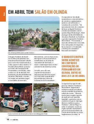 News

em abril tem salão em olinda
Os expositores vão desde
montadoras e concessionárias
de veículos e equipamentos
náuticos até fabricantes e
varejistas de acessórios. “Há
um aumento forte de consumo
de bens na Região Nordeste,
em dois movimentos claros”,
aponta Diego Montenegro, show
manager da Reed Exhibitions
Alcantara Machado no Nordeste
e gerente regional do Nordeste
MotorShow. “Por um lado, o
mercado de luxo está crescendo.
E na outra ponta dos negócios
há as classes C e D entrando
com força no consumo e
buscando novidades.”
Um cenário perfeito para o prazer náutico

A Região Nordeste do Brasil
vai receber pela primeira vez
uma feira internacional voltada
para o setor de veículos de duas
rodas, quatro rodas e náutico. O
Nordeste MotorShow acontece
no Centro de Convenções de
Pernambuco, em Olinda, entre
os dias 25 e 28 de abril de 2013.
Realizado pela Reed Exhibitions
Alcantara Machado, o evento
vai reunir em um único lugar
as novidades do mercado.

Motocicletas, carros e barcos em
um espaço com características
semelhantes às do Salão do
Automóvel de São Paulo, o
maior e mais importante evento
automotivo da América Latina.
Ao todo, cerca de cem
expositores nacionais e
internacionais devem ocupar
os 25 mil metros quadrados
do pavilhão do Centro de
Convenções de Pernambuco.

Carros no Centro de Convenções e barcos no Cabanga Iate Clube

14  PERFILNÁUTICO

O NORDESTE MOTOR
SHOW ACONTECE
NO CENTRO DE
CONVENÇÕES DE
PERNAMBUCO EM
OLINDA, ENTRE OS
DIAS 25 E 28 DE ABRIL
A expectativa é que 60 mil
pessoas visitem o Nordeste
MotorShow. Importantes
estaleiros náuticos do Brasil
estarão reunidos na primeira
edição do evento. “Além de
trazer para a região o que há
de mais novo no mercado
mundial, a parceria com os
estaleiros vai gerar empregos
diretos e indiretos para o
Nordeste”, afirma Diego. O
salão é o primeiro evento na
região apoiado oficialmente
pela Associação Brasileira de
Construtores de Barcos e seus
Implementos (Acobar).

 