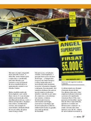 Mármara e Cáspio, singrando
entre uma ilha e outra. A
Bella Mia, nome italiano para
a cópia turca, é produzida
pela A&G Marine, que
constrói o casco no quintal
de casa e manda buscar os
equipamentos náuticos nos
Estados Unidos.
Muitos modelos ainda são
bem originais e, por assim
dizer, turcos. É o caso de uma
embarcação montada sobre
dois flutuadores de aço, como a
balsa Carettapontoo, do grupo
turco Imtes, em diferentes
versões, um exemplo de
criatividade e utilidade difícil
de ver nos salões de países
como França e Itália.

Não por acaso, os italianos
visitam, com frequência, o
país que mais cresce na zona
da Europa — a Turquia não
faz parte da União Europeia
e talvez tenha sido esta a
sua salvação neste momento
recessivo e dramático daquele
continente. Recentemente, dez
estaleiros italianos dos setores
naval e náutico realizaram
missões e encontros, por meio
de consórcios, com centenas,
isso mesmo, centenas,
de fabricantes turcos,
interessados em design,
acessórios e tecnologia, que
ficam localizados no distrito
industrial de Tuzla, na grande
área metropolitana
de Istambul.

O jeito turco de negociar é evidente
e divertido

A cultura náutica na Turquia
é bastante desenvolvida.
Nos últimos dois anos, vinte
empresas italianas refizeram
o percurso do explorador
veneziano Marco Polo, mas
pararam em Istambul. Aqui a
mão de obra é especializada,
qualificou-se muito nos
últimos anos e manteve-se
ainda com um custo bem
inferior, cerca de 30% abaixo
do valor italiano ou francês.
PERFILNÁUTICO 

27

 