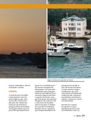 Vagas em marinas em expansão na Turquia

elétricas e hidraúlicas, além do
acabamento, na Itália.

ISTAMBUL
A rotina do país e da cidade
é marcada pelas vozes dos
chefes religiosos que, cinco
vezes ao dia, convocam os
fiéis pelos alto-falantes dos
minaretes que dominam a
paisagem urbana de Istambul.
As mesquitas abrem as portas
para todos que desejem rezar.

Quem vive ou trabalha perto
das famosas mesquistas de
Suleymaniye e de Santa Sofia
(conhecida como a mesquita
azul) tem o privilégio de rezar
em um dos lugares mais belos
e sagrados do Oriente. A paz
que reina dentro dos salões das
mesquitas é um contraste com
a vida caótica de Istambul,
onde vivem quase 13 milhões.
Isso sem falar na infinidade
de balsas, barcas, catamarãs
que transportam milhares de

passageiros de um lado ao
outro do Estreito de Bósforo.
O centro histórico abriga o
Grande Bazar, um “suk”,
com centenas de lojinhas que
vendem de tudo, submersas
num labirinto onde história,
cultura e consumo se cruzam
em cada esquina.
Mas tudo isto é apenas
um aperitivo. O prato
principal pode ser servido
em restaurantes como o
PERFILNÁUTICO 

29

 