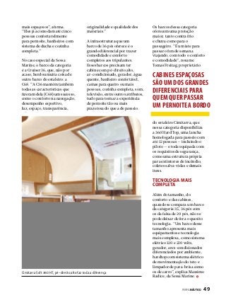 mais espaçosos”, afirma.
“Eles já acomodam até cinco
pessoas confortavelmente
para pernoite, banheiros com
sistema de ducha e cozinha
completa.”
No caso especial da Sessa
Marine, o barco da categoria
é a Cruiser 36, que, não por
acaso, herdou muita coisa de
outro barco do estaleiro: a
C68. “A C36 mantém também
todas as características que
fizeram dela (C68) um sucesso,
como o conforto na navegação,
desempenho esportivo,
luz, espaço, transparência,

originalidade e qualidade dos
materiais.”
A infraestrutura que um
barco de 36 pés oferece é o
grande diferencial por trazer
comodidade e conforto
completos aos tripulantes.
Esses barcos precisam ter
cabine com pé-direito alto,
ar-condicionado, gerador, água
quente, banheiro confortável,
camas para quatro ou mais
pessoas, cozinha completa, som,
televisão, entre outros atributos,
tudo para tornar a experiência
de pernoite tão ou mais
prazerosa do que a de passeio.

Os barcos dessa categoria
oferecem uma proteção
maior, tanto contra frio
e chuva como para o
passageiro. “É um iate para
passar o fim de semana
viajando, com todo o conforto
e comodidade”, resume
Tomas Freitag, proprietário

cabines espaçosas
são um dos grandes
diferenciais para
quem quer passar
um pernoite a bordo
do estaleiro Cimitarra, que
nessa categoria disponibiliza
a 360 Hard Top, uma lancha
homologada para passeio com
até 12 pessoas — incluindo o
piloto — e toda equipada com
os requisitos de segurança,
como uma estrutura própria
para extintores de incêndio,
coletes salva-vidas e demais
itens.

Tecnologia mais
completa

Cimitarra Soft 360 HT, pé-direito alto faz toda a diferença

Além do tamanho, do
conforto e das cabines,
quando se compara um barco
da categoria 35, 36 pés com
os da faixa de 20 pés, não se
pode deixar de fora o quesito
tecnologia. “Um barco desse
tamanho apresenta mais
equipamentos e tecnologia
mais complexa, como sistema
elétrico 120 e 220 volts,
gerador, ares-condicionados
diferenciados por ambiente,
hardtop com sistema elétrico
de movimentação do teto e
limpador de para-brisa como
os de carro”, explica Massimo
Radice, da Sessa Marine.
PERFILNÁUTICO 

49

 