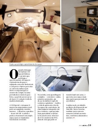 Projeto que privilegia o aproveitamento de espaços

O

grande destaque
da Bayliner 350
Special Edition
é o projeto que
privilegia o
aproveitamento de espaços.
A plataforma de popa é
equipada com sofás deslocáveis
e com porta-objetos por todos
os cantos da embarcação.
Entre o sofá principal e o
assento do cockpit, há uma
portinhola no meio do parabrisa, a qual dá acesso à proa
do barco. O cockpit é todo de
madeira laminada.
A 350 Special, com quase 11
metros de comprimento total,
pode ser equipada com dois
motores – a diesel ou a gasolina
– de até 300 HP. A cabine é
prática e funcional com amplo
espaço para os tripulantes
transitarem à vontade.

Na cozinha, uma aparelhagem
completa — com micro-ondas,
armários projetados, pia
de aço inoxidável, fogão de
cerâmica e geladeira — facilita
a vida de quem está a bordo.
No espaço de convivência, há
churrasqueira integrada com
pia e torneira, o que permite
mais praticidade ao utilizála.Na sala de estar, televisor
de LCD com leitor de DVD,
além do sofá que pode ser

transformado em cama, o
que torna esse espaço mais
uma opção para pernoite de
convidados.
A embarcação, produzida
na fábrica da Brunswick em
Joinville, Santa Catarina,
também conta com um
camarote fechado na meianau, com bom acabamento e
conforto.

PERFILNÁUTICO 

59

 