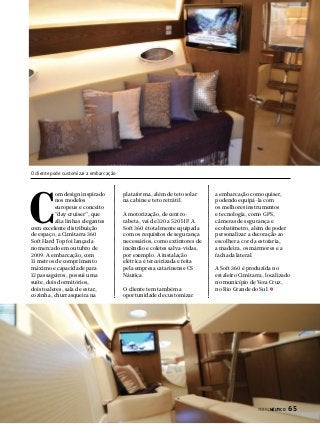 O cliente pode customizar a embarcação

C

om design inspirado
nos modelos
europeus e conceito
“day cruiser”, que
alia linhas elegantes
com excelente distribuição
de espaço, a Cimitarra 360
Soft Hard Top foi lançada
no mercado em outubro de
2009. A embarcação, com
11 metros de comprimento
máximo e capacidade para
12 passageiros, possui uma
suíte, dois dormitórios,
dois toaletes, sala de estar,
cozinha, churrasqueira na

plataforma, além de teto solar
na cabine e teto retrátil.
A motorização, de centrorabeta, vai de 320 a 520 HP. A
Soft 360 é totalmente equipada
com os requisitos de segurança
necessários, como extintores de
incêndio e coletes salva-vidas,
por exemplo. A instalação
elétrica é terceirizada e feita
pela empresa catarinense CS
Náutica.
O cliente tem também a
oportunidade de customizar

a embarcação como quiser,
podendo equipá-la com
os melhores instrumentos
e tecnologia, como GPS,
câmeras de segurança e
ecobatímetro, além de poder
personalizar a decoração ao
escolher a cor da estofaria,
a madeira, os mármores e a
fachada lateral.
A Soft 360 é produzida no
estaleiro Cimitarra, localizado
no município de Vera Cruz,
no Rio Grande do Sul.

PERFILNÁUTICO 

65

 