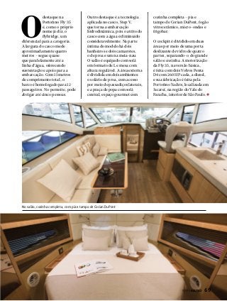 O

destaque na
Portofino Fly 35
é, como o próprio
nome já diz, o
flybridge, um
diferencial para a categoria.
A largura do casco mede
aproximadamente quatro
metros – segue quase
que paralelamente até a
linha d’água, oferecendo
sustentação e apoio para a
embarcação. Com 11 metros
de comprimento total, o
barco é homologado para 12
passageiros. No pernoite, pode
abrigar até cinco pessoas.

Outro destaque é a tecnologia
aplicada no casco, Step V,
que torna a embarcação
hidrodinâmica, pois o atrito do
casco com a água é diminuído
consideravelmente. Na parte
íntima do modelo há dois
banheiros e dois camarotes,
o de proa e um na meia-nau.
O salão é equipado com sofá
em formato de L e mesa com
altura regulável. A área externa
é dividida em dois ambientes:
o solário de proa, com acesso
por meio de passadiços laterais,
e a praça de popa com sofá
central, espaço gourmet com

cozinha completa – pia e
tampo de Corian DuPont, fogão
vitrocerâmico, micro-ondas e
frigobar.
O cockpit é dividido em duas
áreas por meio de uma porta
deslizante de vidro de quatro
partes, separando-o do grande
salão e cozinha. A motorização
da Fly 35, na versão básica,
é feita com dois Volvos Penta
D4 com 260 HP cada, a diesel,
e sua fabricação é feita pela
Portofino Yachts, localizada em
Jacareí, na região do Vale do
Paraíba, interior de São Paulo.

No salão, cozinha completa, com pia e tampo de Corian DuPont

PERFILNÁUTICO 

69

 