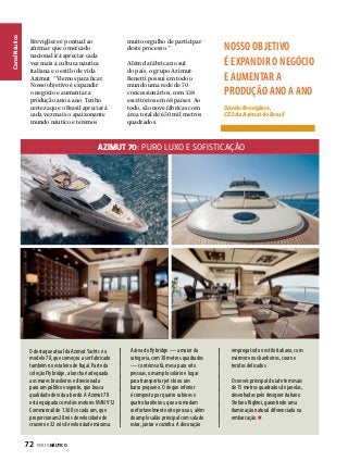 Canal Náutico

Brevigliere é pontual ao
afirmar que o mercado
nacional irá apreciar cada
vez mais a cultura náutica
italiana e o estilo de vida
Azimut. “Viemos para ficar.
Nosso objetivo é expandir
o negócio e aumentar a
produção ano a ano. Tenho
certeza que o Brasil apreciará
cada vez mais o apaixonante
mundo náutico e teremos

muito orgulho de participar
deste processo.”
Além da fábrica no sul
do país, o grupo AzimutBenetti possui em todo o
mundo uma rede de 70
concessionários, com 138
escritórios em 68 países. Ao
todo, são nove fábricas com
área total de 650 mil metros
quadrados.

NOSSO OBJETIVO
É EXPANDIR O NEGÓCIO
E AUMENTAR A
PRODUÇÃO ANO A ANO
Davide Brevigliere,
CEO da Azimut do Brasil

Azimut 70: puro luxo e sofisticação

O destaque atual da Azimut Yachts é o
modelo 70, que começou a ser fabricado
também no estaleiro de Itajaí. Parte da
coleção Flybridge, a lancha é adequada
aos mares brasileiros e direcionada
para um público exigente, que busca
qualidade de vida a bordo. A Azimut 70
está equipada com dois motores MAN V12
Commonrail de 1.360 cv cada um, que
proporcionam 28 nós de velocidade de
cruzeiro e 32 nós de velocidade máxima.

72  PERFILNÁUTICO

A área do flybridge — a maior da
categoria, com 30 metros quadrados
— contém sofá, mesa para oito
pessoas, um amplo solário e lugar
para transportar jet ski ou um
barco pequeno. O deque inferior
é composto por quatro cabines e
quatro banheiros, que acomodam
confortavelmente oito pessoas, além
do amplo salão principal com sala de
estar, jantar e cozinha. A decoração

emprega todo o estilo italiano, com
mármore nos banheiros, couro e
tecidos delicados.
O convés principal do iate tem mais
de 15 metros quadrados de janelas,
desenhadas pelo designer italiano
Stefano Righini, garantindo uma
iluminação natural diferenciada na
embarcação.

 
