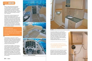 colunna 285

dormir e muitos itens para personalização.
“A Colunna realizou diversas pesquisas no
mercado para avaliar a concorrência e verificar
o que há de melhor no mercado para atender
às necessidades do nosso cliente, no arranjo do
cockpit, no espaço interno da cabine... o barco foi
projetado com o que há de melhor no mercado”,
conta o empresário.
Na área externa, o primeiro destaque fica por
conta do encosto do banco do piloto. Ele é
rebatível, o que possibilita pilotar a lancha em pé
ou sentado. Isso, de acordo com Colunna, ainda
permite que se tenha um enorme solário de popa,
um grande compartimento criado na popa, logo
abaixo do solário, e ainda um bom espaço na casa
de máquina, proporcionando conforto para a
realização de revisões mecânicas. Um dos itens
opcionais desta área da lancha é a churrasqueira
elétrica, que deixa os dias muito mais proveitosos
e com um jeitinho brasileiro.

O PROJETO FOI
DESENVOLVIDO PELO
ESTALEIRO EM UM TRABALHO
DE SEIS MESES QUE PARTIU
DO ZERO

Pé-direito da cabine e do banheiro entre os maiores da categoria
E, por falar em design, esse é um dos pontos
essenciais da parte interna da 285. Nesse quesito,
o que se observa de predominante na lancha é
utilização inteligente de espaços. O barco possui
uma cabine com sofá que vira cama, uma cama
à meia-nau e um banheiro. Tanto o pé-direito
da cabine como o do banheiro são os maiores da
categoria, segundo Colunna.
Um detalhe da cabine interessante é que toda a

Outro destaque é o casco da 285. “É feito de
materiais de primeira linha: gel, resina, tecidos de
fibra de vidro, reforço com colmeia de polietileno,
formando um ‘sandwich’ altamente resistente na
laminação”, define o proprietário do estaleiro.
“Ainda é possível ousar na decoração, que é
opcional e da escolha do cliente.”
Como diferencial tecnológico, Colunna diz que
uma das coisas que realmente fazem a diferença
é que os produtos são feitos com materiais de
primeira linha, com alta qualidade estrutural e
de um acabamento de requinte e design moderno.
“Na confecção dos barcos Colunna são utilizados
materiais de alta tecnologia, como a colmeia de
abelha (Honey Comb) aplicada em placas no piso,
paredes e laterais de todo o casco como medida de
reforço, caracterizando um produto mais leve e de
alta resistência.”

86  PERFILNÁUTICO

QUALIDADE ESTRUTURAL,
ACABAMENTO DE REQUINTE
E DESIGN MODERNO
iluminação é feita com LED, tendo baixo consumo
de energia. Outro ponto positivo são os tecidos
utilizados na confecção do estofamento da cabine
interna: resistente a intempéries; ou seja, material
náutico resistente a mofo e a raios ultravioleta.
Na área externa, diversos itens opcionais

PERFILNÁUTICO 

87

 