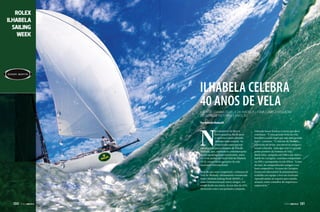 ROLEX
ILHABELA
SAILING
WEEK

Ilhabela celebra
40 anos de vela
A maior semana de vela da América Latina completa quatro
décadas de histórias e emoção
Por Rafaella Malucelli

N

o calendário do litoral
norte paulista, há 40 anos
o inverno é mais colorido
durante uma semana. As
velas içadas marcam um
ano especial para a Semana de Vela de
Ilhabela, que, em meio às comemorações
de seu quadragésimo aniversário, entre
6 e 13 de junho, no Yach Club de Ilhabela
(YCI), reúne várias gerações da vela
nacional e internacional.
Mais do que uma competição, a Semana de
Vela de Ilhabela, ultimamente renomeada
Rolex Ilhabela Sailing Week (RISW), é
uma confraternização entre amigos. Foi
assim desde seu início, lá nos idos de 1973.
De acordo com o seu primeiro campeão,

130  PERFILNÁUTICO

Eduardo Souza Ramos, é assim que deve
continuar. “É uma grande festa da vela
brasileira e acho legal que seja uma grande
festa”, comenta. “O charme de Ilhabela,
o período de férias, encontrar os amigos e
reunir a família. Acho que esse é o grande
ponto positivo da Semana de Vela.”
Mark Esler, campeão em 1988 e em 2000 a
bordo do Curupira, continua competindo
na HPE e acompanha os três filhos. "Gosto
do mar, da companhia dos amigos e sou
bem competitivo. Os anos de Curupira
foram um laboratório de planejamento,
trabalho em equipe e foco no resultado.
Aprendi muito no esporte para minha
atuação como consultor de empresas e
empresário.”

PERFILNÁUTICO 

131

 