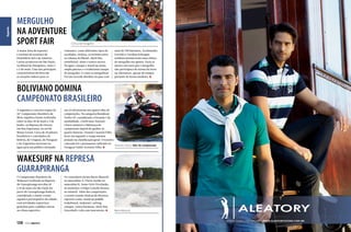 Esporte

MERGULHO
NA ADVENTURE
SPORT FAIR
A maior feira de esportes
e turismo de aventura do
Hemisfério Sul e da América
Latina aconteceu em São Paulo,
na Bienal do Ibirapuera, entre 1°
e 5 de maio. Uma das principais
características da feira são
as atrações indoor para os

Clínica de mergulho

visitantes, como diferentes tipos de
escaladas, tirolesa, arvorismo entre
as colunas da Bienal, slack line,
snowboard, skate e tantos outros.
Na água: caiaque e stand up numa
ampla piscina e o tradicional tanque
de mergulho. E como se mergulhou!
Foi um recorde absoluto no país com

mais de 700 batismos. Archimedes
Garrido e Carolina Schrappe
também ministraram uma clínica
de mergulho em apneia. Fazia ao
menos seis anos que o mergulho
não participava de forma tão forte
na Adventure, apesar de sempre
presente de forma modesta.

BOLIVIANO DOMINA
CAMPEONATO BRASILEIRO
A segunda e a terceira etapas do
26º Campeonato Brasileiro de
Moto Aquática foram realizadas
entre os dias 30 de maio e 2 de
junho, na Represa de Furnas,
em Boa Esperança, no sul de
Minas Gerais. Cerca de 50 pilotos
brasileiros e convidados da
Bolívia, do Uruguai, do Paraguai
e da Argentina entraram na
água para um público estimado

em 35 mil pessoas nos quatro dias de
competições. Na categoria Runabout
Turbo GP, considerada a Fórmula 1 da
modalidade, o boliviano Antonio
Claros manteve a liderança do
campeonato depois de ganhar as
quatro baterias. Denísio Casarini Filho
ficou em segundo e ocupa mesma
posição na classificação geral. O terceiro
colocado foi o paranaense radicado no
Antonio Claros, líder do campeonato
Paraguai Valdir Scremin Filho.

WAKESURF NA REPRESA
GUARAPIRANGA
O Campeonato Brasileiro de
Wakesurf realizado na Represa
de Guarapiranga nos dias 18
e 19 de maio em São Paulo fez
parte do Guarapiranga Radical,
considerado o maior evento
aquático participativo da cidade,
com atividades esportivas
gratuitas para o público entrar
no clima esportivo.

138  PERFILNÁUTICO

Os vencedores foram Mario Manzoli
no masculino A, Flavio Jordão no
masculino B, Anne Ortiz Prochaska
no feminino e Felipe Castello Branco
no infantil. Além das competições,
o evento reuniu clínicas de diversos
esportes como: stand up paddle,
wakeboard, wakesurf, rafting,
caiaque, canoa havaiana, slack line,
frescoball e vela com instrutores.

Mario Manzoli

 