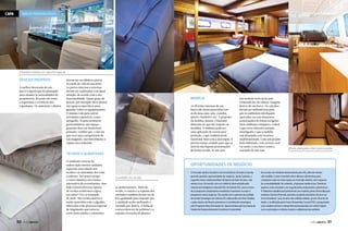 CAPA

BARCOS PERSONALIZADOS

O banheiro merece um capricho especial

Desejos próprios
A melhor decoração de um
barco é aquela que foi planejada
para atender às necessidades do
proprietário, levando em conta
a segurança e o conforto dos
tripulantes. Os materiais e objetos

devem ser escolhidos a partir
do estilo de vida de seu dono.
As partes internas e externas
devem ser exploradas com igual
atenção, de acordo com a sua
funcionalidade. Quem gosta de
pescar, por exemplo, deve pensar
em espaços específicos para
guardar todos os equipamentos.
O mesmo vale para outras
atividades esportivas, como
mergulho. Já para aventuras
gastronômicas, um espaço
gourmet deve ser muito bem
pensado. Lembre que, a não ser
que você seja o proprietário de
um megaiate, inevitavelmente o
espaço será reduzido.

Mobília
As divisões internas de um
barco são muito parecidas com
as de uma casa: sala, cozinha,
quarto, banheiro, etc. A proposta
da mobília, porém, é bastante
diferente no que diz respeito às
medidas. A madeira pode ter
uma aplicação de verniz para
proteção, o que também pode
funcionar bem com a decoração. É
preciso tomar cuidado para que os
móveis não fiquem posicionados
de forma errada. Se em casa

	

Tecidos e almofadas
O ambiente externo da
embarcação merece cuidados
especiais com relação aos
tecidos e às almofadas dos sofás
e solários. Até pouco tempo
o couro sintético era a única
alternativa de revestimento, mas
hoje existem diversas opções
de tecidos resistentes à água,
aos raios UVA e à formação
de mofo. São tecidos macios e
muito parecidos com o algodão,
fabricados com processo especial
de tingimento que torna as
cores mais sólidas e resistentes

50  PERFILNÁUTICO

um armário torto já dá uma
tremenda dor de cabeça, imagine
dentro de um barco. Os cálculos
devem ser milimétricos para
que os ambientes não fiquem
apertados ou com elementos
posicionados de forma irregular.
Num ambiente compacto, o ideal
é que esses cômodos estejam
interligados e que a mobília
seja planejada com recursos
multifuncionais. Com um projeto
bem elaborado, com certeza você
vai sentir o seu barco como a
extensão da sua casa.

Móveis planejados e bem posicionados

OPORTUNIDADES DE NEGÓCIO
Suavidades nos tecidos
ao desbotamento. Além do
tecido, a costura e a espuma dos
estofados também devem ser de
boa qualidade para impedir que
a umidade acabe molhando o
estofado por dentro. A linha de
costura deve ser de poliéster e a
espuma revestida de plástico.

O mercado náutico brasileiro atrai investidores de todo o mundo,
gerando grandes oportunidades de negócios. Santa Catarina, o
segundo maior estado produtor de barcos de lazer do país, está
atento a isso. De acordo com um relatório desenvolvido pelo
Sistema de Inteligência Setorial (SIS), do Sebrae (SC), essa é a hora
de os pequenos empresários moveleiros investirem no setor e
prospectar novos negócios. De acordo com o gerente da unidade
de Gestão Estratégica do Sebrae (SC), Marcondes da Silva Cândido,
o polo náutico do litoral catarinense é considerado estratégico
pelo Programa Nova Economia SC, desenvolvido pela Secretaria de
Estado de Desenvolvimento Econômico Sustentável.

De acordo com relatório desenvolvido pelo SIS, além de móveis
sob medida, o ramo moveleiro deve oferecer alternativas para
conquistar cada vez mais espaço no mercado náutico, sem esquecer
da sustentabilidade. No relatório, a loja para madeira teca Teakstore
aparece como exemplo a ser seguido pelos empresários catarinenses.
A Teakstore trabalha exclusivamente com matéria-prima fornecida pela
empresa Cáceres Florestal, pioneira no plantio produtivo da teca em
terras brasileiras. Suas árvores são colhidas adultas, já com 30 anos de
idade, e certificadas pelo Forest Stewarship Council (FSC), assegurando
uma madeira de bom manejo florestal produzida em conformidade
com os princípios e critérios sociais e ambientais da entidade.

PERFILNÁUTICO 

51

 