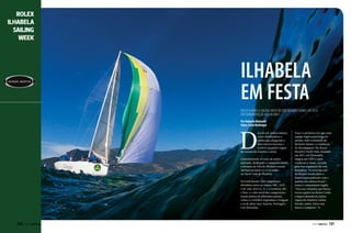ROLEX
ILHABELA
SAILING
WEEK

ilhabela
em festa
Rolex Ilhabela Sailing Week recebe grandes nomes da vela
em comemoração aos 40 anos
Por Rafaella Malucelli
Fotos: Carlo Borlengui

D

ias de sol, ventos muitas
vezes desafiadores e
ondas que chegaram a
dois metros fizeram o
cenário da maior regata
de oceano da América Latina.
Comemorando 40 anos de muita
amizade, dedicação e competitividade,
a Semana de Vela de Ilhabela reuniu
140 barcos entre 6 e 13 de julho
no Yacht Club de Ilhabela.
No total foram 1.200 velejadores
divididos entre as classes ORC, HPE,
C30, S40, RGS (A, B, C e Cruiser), IRC
e Star, e o alto nível das competições
atraiu atletas de diferentes países,
como os vizinhos Argentina e Uruguai
e os de além-mar Áustria, Portugal e
Grã-Bretanha.

130  PERFILNÁUTICO

Essa é a primeira vez que uma
equipe inglesa participa do
evento. Sob o comando de
Richard Adams, a tripulação
do bicentenário The Royal
Western Yacht Club, fundado
em 1827, em Plymouth,
alugou um HPE25 para
conhecer a classe, atraída
pela boa reputação da vela
brasileira. “O nível da vela
do Brasil é muito forte e
fiquei impressionado com o
padrão dos atletas locais”,
conta o comandante inglês.
“Sou um velejador que busca
novas opções no Reino Unido
e fiquei sabendo da maior
regata da América Latina.
Decidi, então, fretar um
barco e competir.”

PERFILNÁUTICO 

131

 