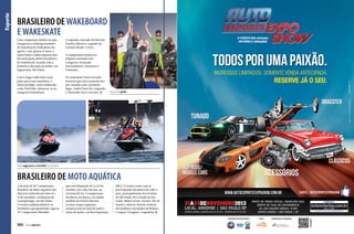Esporte

BRASILEIRO DE WAKEBOARD
E WAKESKATE
Uma competição inédita no país
inaugurou o ranking brasileiro
de wakeboard e wakeskate em
agosto. Com apenas 13 anos, o
atleta Pedro Caldas superou dois
dos principais atletas brasileiros
de wakeboard, ficando com a
primeira colocação no pódio, em
Jaguariúna, São Paulo.

O segundo colocado foi Marcelo
Giardi,o Marreco, seguido de
Luciano Rondi, o Deco.

Com o Naga Cable Park como
palco para suas manobras, o
atleta prodígio, mais conhecido
como Pedrinho, destacou-se na
categoria Profissional.

No wakeskate Pedro Portella
mostrou que tem a prancha nos
pés, ficando com o primeiro
lugar. André Patas foi o segundo
e Alexandre Xan o terceiro.

O campeonato ainda teve
disputas acirradas nas
categorias Avançado,
Intermediário, Iniciantes e
Feminino.

Festa do pódio

Vale vaga para o mundial no Arizona

BRASILEIRO DE moto aquática
A decisão do 26º Campeonato
Brasileiro de Moto Aquática (jet
ski) será realizada nos dias 14 e
15 de setembro, na Represa de
Guarapiranga, em São Paulo.
O evento também definirá os
brasileiros que garantirão vaga no
32º Campeonato Mundial,

140  PERFILNÁUTICO

que será disputado de 5 a 13 de
outubro, em Lake Havasu, no
Arizona (EUA). O campeonato
foi aberto em março, na cidade
paulista de Pereira Barreto.
As duas etapas seguintes
aconteceram no final de maio e
início de junho, em Boa Esperança

(MG). O evento conta com as
participações de pilotos de todo o
país, principalmente dos Estados
de São Paulo, Rio Grande do Sul,
Goiás, Minas Gerais, Paraná, Rio de
Janeiro, além do Distrito Federal.
Há também convidados da Bolívia,
Uruguai, Paraguai e Argentina.

 