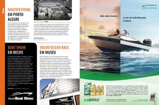 News

NAUTIFESTIVAL
EM PORTO
ALEGRE
Entre os dias 18 e 24 de setembro uma
feira náutica vai reunir estaleiros do
Sul do Brasil na capital do Rio Grande
do Sul. Em sua primeira edição, o
NautiFestival vai reunir expositores
de embarcações, equipamentos e
acessórios náuticos em uma área de 4,5
mil metros quadrados. De acordo com
os organizadores, a projeção é atrair 20
mil visitantes e movimentar cerca de
dez milhões em negócios.

Centro de Eventos da Fiergs
O local escolhido para a realização do NautiFestival foi o Centro
de Eventos da Fiergs, seguindo as tendências de outros eventos
do setor de sucesso como o São Paulo Boat Show, que também
acontece no modelo in door. O evento é uma oportunidade para
o cliente escolher não só o modelo de embarcação que deseja,
mas os detalhes em decoração, acessórios e personalização,
deixando então tudo pronto para desfrutar durante o verão.

Site oficial da feira:
www.nautifestival.com.br

BOAT SHOW
EM RECIFE

VOLVO OCEAN RACE
EM MUSEU

A capital de Pernambuco também se prepara
para a temporada de verão com um salão
náutico em setembro. Entre os dias 26 e 29
acontece no Shopping RioMar a segunda
edição do Recife Boat Show. Nesse ano a área
aumentou em 3 mil metros quadrados, onde
deverão estar um total de 50 expositores,
muitos deles já confirmados, inclusive do sul
e do sudeste do Brasil. O setor náutico deve
ocupar 85% dessa área, mas outros segmentos,
como imóveis, automóveis, motocicletas e
mercado, também estarão presentes. Segundo
a organização do evento, em 2012 o Recife Boat
Show movimentou cerca de R$ 40 milhões em
negócios e cerca de 17 mil pessoas circularam
pelo salão. Em 2013 esperam-se 22 mil
visitantes e que o volume em negócios chegue a
R$ 48 milhões.

Para comemorar o 40º aniversário da Volvo Ocean
Race, a organização do evento promove a exposição
fotográfica “40 Anos, 40 Faces”. Até fevereiro de 2014, os
visitantes do museu da Volvo Ocean Race, em Alicante,
na Espanha, poderão ver imagens que contam um pouco
da aventura, desde a sua estreia em 1973, batizada de
Whitbread. O museu é todo interativo e tem, inclusive,
um modelo do QG da competição. As fotos da exposição
foram cedidas por diversas fontes, como velejadores, fãs,
repórteres de mídia, fotógrafos náuticos e até de perfis do
Facebook, após uma campanha na página oficial da Volvo
Ocean Race. A 12ª edição da volta ao mundo começa em
Alicante no dia 4 de outubro de 2014.

Site oficial: www.boatshowrecife.com.br

14  PERFILNÁUTICO

 