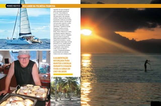 MUNDO NÁUTICO VELEJANDO NA POLINÉSIA FRANCESA
segundo riso para assegurar
uma velocidade máxima de
6 a 8 nós. Cinco linhas na
água e a esperança de pescar
um peixe para o tão sonhado
sashimi. Depois de duas horas,
finalmente a linha da carretilha
de boreste cantou. Um som que
todo pescador esportivo sonha
em ouvir e que libera muita
adrenalina. A gritaria a bordo
foi geral. O peixe era forte,
mergulhava e levava muita
linha. Botei o Manavai no vento,
recolhemos a genoa e liguei os
dois motores, para ter completo
domínio sobre as manobras.
Nada poderia atrapalhar a luta.
Depois de 30 minutos, o peixe
bem fisgado ainda briga e já bem
próximo ao cat, a linha perdeu
o peso e ficou fácil de recolher.
A tripulação, antes eufórica
e feliz, ficou em silêncio
e triste. Um grande predador,
possivelmente um tubarão,
comeu nosso tão sonhado atum

A alimentação
reforçada para
manter a energia
durante a viagem
ficou a cargo do
chef Ricardo

26  PERFILNÁUTICO

PERFILNÁUTICO 

27

 