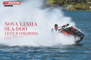 LINHA SPARK SEA-DOO
www.sea-doo.com.br

Nova linha
Sea-Doo

Leve e colorida

A linha Sea-Doo Spark quer reacender o prazer
de se divertir entre família e amigos
Por Rafaella Malucelli

66  PERFILNÁUTICO

PERFILNÁUTICO 

67

 