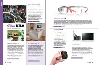 Estilo

BMW F 800 GS ADVENTURE
Durante o Salão Duas Rodas 2013, maior
evento do Brasil no segmento de motocicletas,
que aconteceu em outubro no Pavilhão de
Exposições do Anhembi, em São Paulo (SP),
a BMW Motorrad apresentou a big trail BMW
F 800 GS Adventure. O modelo é uma versão
ainda mais aventureira e dinâmica, que
combina a praticidade e o conforto de um
modelo touring com a versatilidade
e a resistência de uma típica off-road.
Seu motor bicilíndrico tem 798 cc.
Aliado à transmissão de seis velocidades,
proporciona alta performance.

www.bmw-motorrad.com.br

Canal Estilo

COMPUTADOR VESTÍVEL
Enquanto o Google Glass não chega massivamente ao mercado, não faltam empresas interessadas em propor
soluções alternativas antes do tempo. É o caso do computador vestível GlassUp, que funciona como uma segunda
tela de seu smartphone, sendo alimentado via Bluetooth. O objetivo é que você possa ler e-mails e mensagens de
texto, obter traduções simultâneas e navegar pelo mapa com orientações curva a curva, além de visualizar seus
batimentos cardíacos. A projeção é centralizada, evitando que você desvie a atenção.

www.lansay.com.br

Personalidade e bom gosto

GRANADA DO BEM

CHARUTOS PERFEITOS

TV À PROVA D’ÁGUA

Para os apreciadores, charutos são como vinhos,
e devem ser armazenados em lugares especiais.
Único umidor de charutos no mundo com
controle de umidade, o XS 200, da Liebherr,
foi desenvolvido para que cada um deles esteja
em condição ideal de degustação. Sofisticados
sistemas eletrônicos em conjunto com sensores
internos de umidade garantem com precisão
o controle da temperatura e a umidade desejada.
Suas duas caixas de apresentação para charutos
soltos e as duas prateleiras para caixas de
charutos são feitas de puro cedro espanhol.

Ela já conquistou a sala de estar, a cozinha
e os quartos, agora é a vez do banheiro.
A TV à prova d’água para banheiro foi
concebida pela Tilevision e dispõe de
tecnologia LG-Phillips, equipada com tela
de vidro espelhado que fica aquecido e não
deixa a tela embaçar. O projeto propõe um
design moderno e minimalista em sua tela
LCD, que vem acompanhada de controle
remoto também totalmente à prova d’água.
Agora você pode finalmente assistir a sua
programação favorita sem atrapalhar
o banho de espumas.

www.liebherr.com.br

A caixa acústica Phillips
SoundShooter, modelo SBA3011ORG,
tem o design arrojado e compacto,
inspirado numa granada, com
acabamento emborrachado e versões
em diversas opções de cores.
É compatível com qualquer
dispositivo e garante a reprodução de
sons com excelente qualidade. Conta
com cabo integrado de 3,5 mm e
entrada Aux-in, bateria recarregável
integrada para transporte e uso em
todos os lugares que desejar.

www.philips.com.br

TELA CURVADA
Já está disponível no Brasil a TV OLED da LG, com tela
curvada de 55 polegadas e display de apenas 4,63 milímetros.
Trata-se de uma Smart TV Full HD com 3D passivo –
converte imagens 2D em 3D. O destaque aqui fica por conta
da curvatura da tela. A LG aposta que o futuro das TVs está
nos aparelhos com essa característica. O lançamento conta
ainda com controle remoto Smartphone Magic (comando por
gestos) e função de jogo Dual Play (duas pessoas jogando ao
mesmo tempo).

www.lge.com.br

www.tilevision.tv

118  PERFILNÁUTICO

PERFILNÁUTICO 

119

 