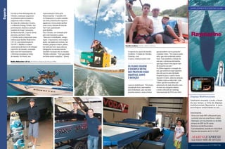 Devido ao bom desempenho de
Vitinho, começam a aparecer
os primeiros patrocinadores,
empresas como a Oakley,
do ramo de confecção e óculos,
e a Monster Energy Drinks. Sua
performance chamou a atenção
também de Jorge Camasmie,
da Mastermarine. A partir dessa
parceria, em breve Vitão
e Vitinho terão à disposição uma
embarcação Malibu Wakesetter
LSV 23, com motorização de
550 HP. A Malibu é a maior
construtora de barcos de reboque
esportivo do mundo, contando
hoje com 450 funcionários
e diversas revendas ao redor
do mundo. No Brasil, sua

representação é feita pela
Mastermarine. O modelo LSV
23 Wakesetter é o mais vendido
em toda a história dos esportes
aquáticos e ficou ainda melhor
com o novo sistema de marola
Surf Gate, patenteado
pela Malibu.
Para Vitinho, ser treinado pelo
pai é um incentivo a mais.
“Meu pai é trabalhador, amigo,
super-responsável, está sempre
junto, me ajuda nos treinos, me
orienta, prepara o barco, pilota,
faz tudo por nós, mas cobra as
obrigações na mesma moeda.”
Quando o assunto são os estudos
Vitinho comenta: “Tem que andar
na linha senão complica.” (risos)

Família Cordeiro: Vitinho, Vitão e Vinícius
O esporte faz parte da família
Cordeiro. O irmão de Vitinho,
Vinícius, com
12 anos, começou junto com

Malibu Wakesetter LSV 23, em breve à disposição de pai e filho

OS FILHOS SEGUEM
O EXEMPLO DO PAI
QUE PRATICOU ESQUI
AQUÁTICO, SURFE
E NATAÇÃO
o pai no wakeboard. “Ele estava
mandando bem, mas mudou
para wakeskate, que usa uma
prancha menor e sem as botas

que prendem o pé na prancha”,
comenta Vitão. “Faz mais o estilo
dele, que está evoluindo muito
bem. Tem também a Juliane de
um ano, a princesa da família,
que logo estará com algum tipo
de prancha nos pés.”
Os filhos seguem o exemplo do
pai, que praticou esqui aquático
dos oito aos 16 anos de idade.
Depois foi para o surfe e ficou
durante 15 anos, além da natação.
“Nadar é para a vida toda”, fala
Vitão, que foi recordista sulamericano de nado de peito com
44 anos na categoria máster,
e nono colocado no ranking
internacional da FINA em 2005.

Imagens meramente ilustrativas.

Esporte

SIMPLESMENTE ESPETACULAR

Displays Multifuncionais
Totalmente renovada e muito a frente
de seu tempo, a linha de displays
multifuncionais Raymarine é pura
tecnologia e simplicidade no uso.

VANTAGENS
· Única com rede WiFi e Bluetooth para
controle total via smartfone e tablet
· Operação com touchscreen ou teclado
· Antena de GPS de 50 canais
· Exclusiva sonda Downvision
· 3 processadores, excede em velocidade
· Opções de tamanho de 5,7 a 15,4”

sua maior rede de serviços

126  PERFILNÁUTICO

www.marinexpress.com.br | (11) 5035.7166

 