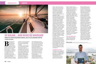 mundo náutico charters
marinho e a aventura encontram
nesse serviço a oportunidade
de navegar em qualquer lugar
do mundo.
“O brasileiro está descobrindo
que o turismo náutico é muito
melhor do que o turismo
convencional, afinal, você está
no hotel flutuante e pode levar
sua casa para onde quiser. Sem
falar nos lugares belíssimos que
temos para navegar ao redor
do mundo”, destaca Eduardo
Harabedian, gerente do Brasil
Yacht Charter. O mercado
dos charters é promissor para
quem tem barco e uma nova
tempo, ler mapas ou cartas
náuticas e marcar o charter com
antecedência são essenciais.
Empresas especializadas como
a Brasil Yatch Charter, por
exemplo, oferecem suporte
para quem não é experiente,
como skippers capacitados para
navegar com os clientes. Esses
skippers podem até dar uma aula
básica de como navegar.
Para quem aluga online,
encontra uma plataforma
simples e segura. “Estamos
criando uma plataforma onde
barcos podem ser alugados de
forma rápida e descomplicada.
Inclusive oferecemos seguro
para o aluguel, basta acessar
o site e inserir os dados para
receber a cotação. Futuramente
ofereceremos aos usuários, da
mesma forma que as locadoras
de carro fazem. Assim já podem
alugar barcos com seguro
contratado. De forma que ambas
as partes estejam protegidas”,
conta Thomas.
NAVEGAR DEMOCRÁTICO
O mais interessante desse
mercado é que todos saem
ganhando e desperta em
oportunidade para quem não
tem. “Os proprietários usam seus
barcos cerca de 20% dos dias do
ano. Por que não alugá-los nos
períodos ociosos, como acontece
no mercado imobiliário?”.
Baseado nesse questionamento
é que Thomas Low-Beer, ao lado
de seu sócio Norman, surfou na
onda promissora do mercado
e criou o primeiro e único site
que reúne barcos para aluguel
de todo o mundo,
o naveguetemporada.com.br.
Thomas ainda pontua que os
custos para manter um barco,
em média, são de 8 a 15% ao ano.
diferentes públicos o prazer
de navegar, mostrando que
ter uma experiência no mar
é possível. “O perfil de quem
aluga um barco normalmente
é de pessoas que querem ter
mais contato com o mar,
o vento e o mundo marinho.
Há aqueles que gostam de
aventura também, já que a
sensação de dormir e navegar
em um barco é de exploração,
novidade! Também temos
clientes que nunca pisaram
em um veleiro e querem
experimentar essa sensação de
habitar uma casa flutuante.
Thomas vai além e vê no charter
uma grande oportunidade
para o mercado náutico. “Esse
serviço beneficia até a indústria
náutica, já que ao perceber que
podem neutralizar os custos
de manutenção e de manter
o barco, mais pessoas vão
decidir adquirir um”, afirma.
“Nosso objetivo é diminuir
a distância entre as pessoas
e o mar e mostrar ao grande
público que ele pode navegar
mesmo sem ter experiência
e que existem opções para todas
as classes sociais”, finaliza.
B
om negócio para
quem aluga ou
quem quer alugar.
O mercado de
charters no Brasil
está encontrando uma rota mais
certeira e com ventos soprando
cada vez mais forte. Ainda a
passos pequenos – o mercado de
barcos no Brasil não representa
1% do disponível nos EUA,
por exemplo - mas com um
crescimento de 10% ao ano,
a procura por aluguéis de barcos
tem aumentado. Famílias
e grupos de amigos em busca de
contato com a natureza, o mundo
Porém, o barco pode se tornar
um ativo valioso e rentável com
aluguéis que começam em 950
reais a diária até o tamanho e
o conforto que você precisar.
Entretanto, segundo Eduardo
da BYC, os valores chegam a
2.600 reais a diária sem custos de
manutenção e seguro.
Harabedian ressalta que os barcos
mais procurados são os que têm
mais cabines e também os veleiros
Catamaran, pois não adernam,
e proporcionam um ambiente
com muito conforto e espaço.
“Durante o ano todo há procura,
principalmente nos finais de
semana. Nas datas festivas como
Réveillon, Carnaval e feriados e na
temporada do verão, que começa
em dezembro e termina em abril,
a demanda aumenta bastante”.
O sudeste concentra o maior
número de interessados, visto que
é a região que reúne a maioria dos
barcos. De acordo com Low-Beer
do Navegue Temporada, “tratando
de mundo os principais destinos
para aluguel de barcos é o Caribe,
a Grécia e a Croácia.
No entanto, o foco do site está no
mercado de barcos de pessoas
físicas, barcos que ficam parados.
Esses barcos não são encontrados
nos principais destinos, e pode ser
feita em qualquer lugar como na
Baía de Guanabara, ou na Represa
de Guarapiranga”, explica. Para
ambos os empresários, o Caribe
é o destino estrangeiro preferido
dos brasileiros.
SEGURANÇA AO ALUGAR
É também preciso se atentar para
os cuidados e responsabilidades
que se deve ter ao alugar um barco.
É necessário estar devidamente
habilitado pela Marinha
e ter experiência com o mar.
Conhecer as regras marítimas,
saber verificar a previsão do
Thomas Low-Beer, fundador do site www.naveguetemporada.com.br.
Se viajar... Não deixe de navegar!
Serviço de charter engatinha no Brasil, mas já está ganhando adeptos.
Por Redação/ Fotos Divulgação
36  PERFILNÁUTICO PERFILNÁUTICO  37
 