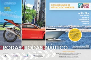 O MAIOR SALÃO DE
VEÍCULOS DO NORDESTE.
EMOÇÃO E VELOCIDADE EM UM SÓ LUGAR.
MELHOR PLATAFORMA DE
NEGÓCIOS E EXPOSIÇÃO DE
MARCA
MELHOR CUSTO X BENEFÍCIO
MENOR CUSTO POR CONTATO
+ DE 10 MILHÕES DE IMPACTOS
GERADOS EM 2013
90,3% DE EXPOSITORES
SATISFEITOS EM 2013
DE�10�A�13�DE�
ABRIL�DE�2014
CENTRO�DE�
CONVENÇÕES�DE�
PERNAMBUCO�
OLINDA-PE�
ACESSE:
WWW.NORDESTEMOTORSHOW.COM.BR
FACEBOOK.COM/NORDESTEMOTORSHOW
RESERVE JÁ O SEU ESPAÇO
Recife / PE | Telefone: ( 81 ) 2122-8182 / ( 81 ) 9488-1848
diego.montenegro@reedalcantara.com.br
São Paulo / SP | Telefone: ( 11 ) 3060-5025
nordestemotorshow@reedalcantara.com.br
Apoio de Mídia Apoios Organização e Promoção
RESERVE JÁ O SEU ESPAÇORESERVE JÁ O SEU ESPAÇORESERVE JÁ O SEU ESPAÇORESERVE JÁ O SEU ESPAÇO
2RODAS4RODASENÁUTICO
O Nordeste Motor Show 2014
é o maior evento do setor na
Região, e reúne a Emoção e
a Velocidade de
2 RODAS,
4 RODAS
E NÁUTICO
em um só lugar!
A melhor oportunidade de
interagir com seu consumidor
final e público trade.
 