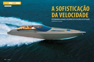 offshore
A sofisticação
da velocidadeIntermarine48marcaretornodoestaleiroaooffshore
Por Rafaella Malucelli / Fotos divulgação
www.intermarine.com.br
82  PERFILNÁUTICO82  PERFILNÁUTICO
 