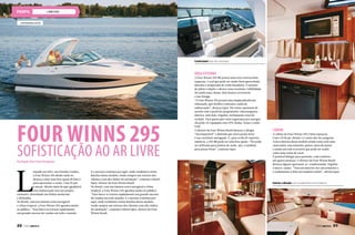 lanchas
L
ançado em 2012, nos Estados Unidos,
a Four Winns 295 desde então se
destaca como uma boa opção de barco
para aproveitar o verão. Com 29 pés
e um pé-direito mais do que agradável,
essa embarcação tem um projeto
exclusivo, desenhado em linhas modernas
e delicadas.
No Brasil, com sua imensa costa navegável
e clima tropical, a Four Winns 295 agradou muito
ao público. “Esse barco se tornou rapidamente
um grande sucesso de vendas em todo o mundo.
E o sucesso continua por aqui, onde vendemos várias
lanchas desse modelo, tendo sempre um retorno dos
clientes com alto índice de satisfação”, comenta Gabriel
Isper, diretor da Four Winns Brasil.
No Brasil, com sua imensa costa navegável e clima
tropical, a Four Winns 295 agradou muito ao público.
“Esse barco se tornou rapidamente um grande sucesso
de vendas em todo mundo. E o sucesso continua por
aqui, onde vendemos várias lanchas desse modelo,
tendo sempre um retorno dos clientes com alto índice
de satisfação”, comenta Gabriel Isper, diretor da Four
Winns Brasil.
Four Winns 295
Sofisticação ao ar livrePor Angelo Sfair/ Fotos Divulgação
Área Externa
A Four Winns 295 BR possui uma área externa bem
espaçosa. Local que pode ser muito bem aproveitado
durante a temporada de verão brasileira. O assento
do piloto é duplo e oferece uma excelente visibilidade.
Há ainda uma chaise, dois bancos reversíveis
e um lounge.
“A Four Winns 295 possui uma ampla plataforma
rebaixada, que facilita a entrada e saída da
embarcação”, destaca Isper. Há vários opcionais de
acordo com o perfil do proprietário: churrasqueira
elétrica, televisão, frigobar, fechamento total de
cockpit. Para quem quer mais segurança pra navegar,
ela pode vir equipada com GPS, Radar, Sonar e rádio
VHF.
O diretor da Four Winns Brasil destaca o design
“incomparável” e defende que outro ponto forte
é sua excelente navegação. E, para os fãs de esportes
náuticos, a 295 BR pode ser uma boa opção. “Ela pode
ser utilizada para prática de wake, sky, e também
para puxar boias”, comenta Isper.
Cabine
A cabine da Four Winns 295 é bem espaçosa.
Com 1,91 de pé-direito, é o mais alto da categoria.
A área interna desse modelo ainda conta com uma
cama meia-nau tamanho queen, mesa de jantar
e ainda um sofá reversível que pode ser usado
como uma cama de casal.
É possível abrigar para pernoite, com conforto,
até quatro pessoas. O diretor da Four Winns Brasil
destaca alguns opcionais: ar-condicionado, frigobar
e micro-ondas. “Tem um interior rico em armários e
o acabamento é feito em madeira nobre”, afirma Isper.
Confortável área de comando.
Interior refinado com acabamento em madeira.
www.fourwinns.com.br
88  PERFILNÁUTICO PERFILNÁUTICO  89
 