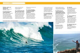 é focada em manter meu corpo
saudável através de exercícios
cardiovasculares, musculação,
treinamento funcional, surfe
e stand up. Para a mente eu
pratico ioga, meditação e reike.
PN – Como sua família enxerga
sua escolha? Teve apoio desde o
princípio?
CB – Minha família, hoje, é super
bem resolvida com relação
à minha profissão. Mas nem
sempre foi assim. Com boa
intenção e ajuda do tempo, as
coisas se encaixaram e passaram
a compreender minha profissão.
PN – Acidentes como o que
aconteceu recentemente com a
surfista Maya Gabeira, em que você
inclusive a salvou, não te assustam?
CB – Assustam sim. Porém,
fazem parte da minha escolha
profissional. Se eu quisesse
trabalhar em um ambiente
no qual eu tivesse mais domínio,
não escolheria surfar ondas
gigantes. Nesse esporte eu tenho
que manter a calma em situações
críticas. Tenho certeza que essa é
uma das principais características
para a sobrevivência e sucesso
nos resgates.
PN – Como é a sua rotina?
CB – Dormir cedo e acordar
cedo. Muito treinamento,
academia, praia, escritório,
palestras e comer bem.
PN – Onde treina?
CB – Na BodyTech Barra da Praia.
Faço meus treinos em frente
à praia e também na praia.
É um ambiente muito bom.
Lá tenho pranchas e todos os
equipamentos e profissionais que
eu preciso para me manter em
forma.
PN – E quais seus hobbies? O que
faz para se divertir?
CB – Gosto de passar momentos
e curtir com a minha família
e amigos. Vamos à praia e juntos
surfamos e fazemos stand up
paddle. Gostamos de programas
simples. Tipo filmes, teatro…
Tudo cedo! Somos diurnos!
PN – Também pratica algum outro
esporte na água?
CB – O stand up paddle, que
é ótimo tanto para pegar ondas,
quanto para um passeio mais
contemplativo.
Perfil Náutico – Quando o surfe
entrou na sua vida?
Carlos Burle – Comecei no surfe
com 13 anos, em Recife.
PN – Desde sempre quis encarar
o esporte como profissão?
CB – Na verdade, não. No princípio
era só por diversão. Quando
descobri que tinha talento é
que os primeiros pensamentos
com relação ao profissionalismo
começaram a aparecer. Acho que
um pouco mais de um ano depois,
quando eu tinha uns 14 anos.
Na época já competia em
eventos amadores.
PN – E a vontade de encarar ondas
grandes? Como surgiu o interesse?
CB – Comecei a surfar em Recife.
Na capital as ondas são pequenas.
Porém, sempre gostei de encarar
meus medos e superar minhas
limitações. Essa característica
é inerente do meu ser. Então,
enfrentar ondas cada vez maiores
sempre fez parte da minha vida.
Acho que não teve uma data certa,
foi um processo.
PN – O surfe em ondas gigantes
é um dos esportes mais perigosos.
Como lida com essa pressão
no seu dia a dia?
CB – Procuro me manter bem
fisicamente e psicologicamente.
Devido à incerteza com relação
a onde e quando essas ondas
vão aparecer, eu preciso estar
pronto em todos os aspectos por
365 dias no ano. Minha rotina
A onda surfada em Nazaré é a onda inesquecível de Burle. “Não tiro ela da cabeça!”, diz o atleta.
ESTILO NÁUTICO ESPORTES
FotoLuisFirmo/RedBullContentPool
114  PERFILNÁUTICO114  PERFILNÁUTICO
 