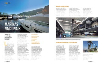 MARINAS
NACIONAIS
TRADIÇÃO
E INOVAÇÃO
LADO A LADO
Por Camila Castro
Fotos Divulgação
L
evantando o título
de primeira marina
brasileira a entrar em
operação, a Marinas
Nacionais traz infraestrutura
náutica e de lazer aliada
à tecnologia e conceitos
sustentáveis. Localizada no
Parque Estadual do Guararu,
no Guarujá (SP), está cercada
de Mata Atlântica, ocupando
uma área de 150 mil m², sendo
79 mil m² de área utilizada,
e 71 mil m² de reserva
ambiental.
Atualmente, a Marinas
Nacionais tem capacidade de
Do início, em 1975, para cá,
modernizações acompanharam
o mercado náutico brasileiro.
A marina obteve diversos
investimentos para oferecer
o melhor suporte aos
navegadores. “No início,
A localização da Marinas
Nacionais é um dos seus
maiores destaques. Isso
porque ela está próxima dos
principais roteiros de barco,
o que representa economia
de tempo e de combustível
da embarcação. Além disso,
a Mata Atlântica ao seu redor
dá um encanto especial ao
ambiente.
Para que as atividades sejam
realizadas sem prejudicar o
meio ambiente, a empresa
520 vagas para embarcações,
sendo 140 vagas molhadas,
poitas para veleiros e 380 vagas
secas distribuídas em nove
hangares, sendo dois deles
de empilhamento. Para içar as
embarcações, a segurança é
garantida por dois guindastes
Travelift. Um deles tem capacidade
para barcos até 50 toneladas
e outro para até 80 toneladas.
No hangar de empilhamento,
utiliza-se Forklifts, duas
empilhadeiras negativas que
retiram barcos de até 32 pés da
água e os colocam imediatamente
em seus locais de guarda.
Nas vagas molhadas a capacidade
é de barcos até 110 pés.
Segurança e serviços fundamentais
são oferecidos nos píeres de
atracação, como água e luz
e possuem equipamentos de
emergência. A infraestrutura ainda
o mercado náutico ainda era
incipiente, existiam mais veleiros
do que lanchas. O hangar
empilhado, onde os barcos são
colocados em suportes em forma
de prateleira, foi uma inovação.
Depois vieram a bacia de atracação
investe em várias ações sociais.
Entre elas, o Grupo de Ação e
Prevenção Ambiental (Gapa),
formado por colaboradores
voluntários treinados para atuar
em situações de emergência
– como derramamento de
hidrocarbonetos –, a utilização de
produtos biodegradáveis, a adoção
da linha Ecosea – que não altera o
PH da água –, entre outras.
Essa iniciativa, unida a medidas
sustentáveis adotadas no dia
a dia da marina, renderam
contempla: ampla área de
estacionamento, heliponto
e área de estacionamento para
os helicópteros, sala rádio para
suporte à navegação, segurança
24 horas, área para serviços
de manutenção e posto de
combustível com qualidade
e procedência garantida.
Além disso, todas as locações
da Marinas Nacionais possuem
apólices de seguro para
as embarcações.
com vagas molhadas, um
travelift e um forklift, que
confere mais segurança e
agilidade na movimentação
das embarcações”, conta
Juan Alfredo Rodriguez, sócio
administrativo.
reconhecimento internacional
à Marinas Nacionais,
com a conquista do selo
mundialmente reconhecido
“Bandeira Azul”.
Iniciativas
sustentáveis
renderam
à marina
o selo
internacional
Bandeira Azul.
INOVAÇÕES AO LONGO DO TEMPO
RECONHECIMENTO MUNDIAL PELA SUSTENTABILIDADE
Investimentos no hangar seco e em empilhadeiras fizeram parte da modernização da marina.
PERFILNÁUTICO50 PERFILNÁUTICO 51
 